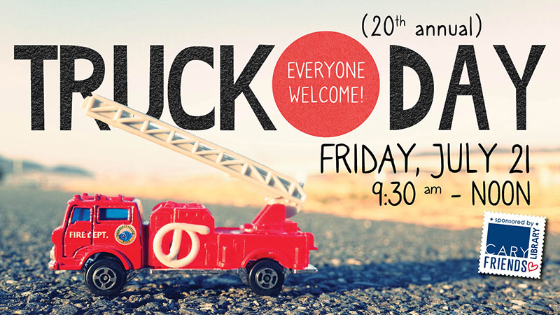 Cary Library's 20th Annual Truck Day. Everyone Welcome! Friday, July 21 at 9:30 AM - Noon. Sponsored by the Friends of Cary Library.