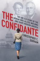 The Confidante: The Untold Story of the Woman Who Helped Win WWII and Shape Modern America by Christopher C Gorham