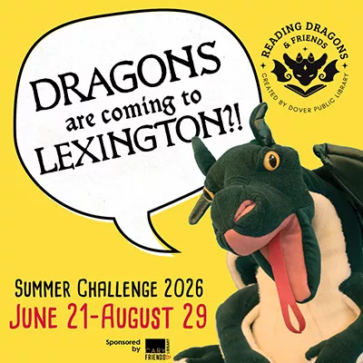 Dragons are coming to Lexington?! Summer Challenge 2026 June 21- August 29. Sponsored by the Friends of Cary Library.