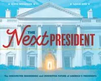 The next president : the unexpected beginnings and unwritten future of America&#039;s presidents cover