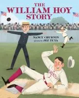 The William Hoy Story: How A Deaf Basebal Player Changed the Game by Nancy Churnin