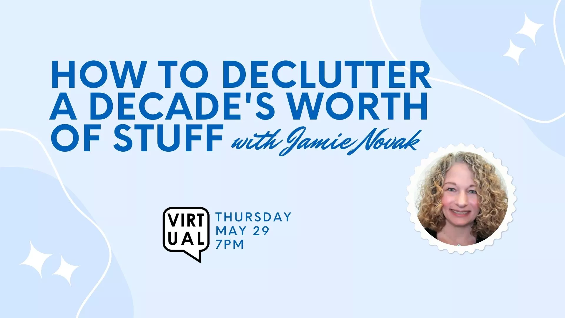 Thu May 29 at 7 PM - [VIRTUAL] How to Declutter a Decade&#039;s Worth of Stuff. With Jamie Novak.