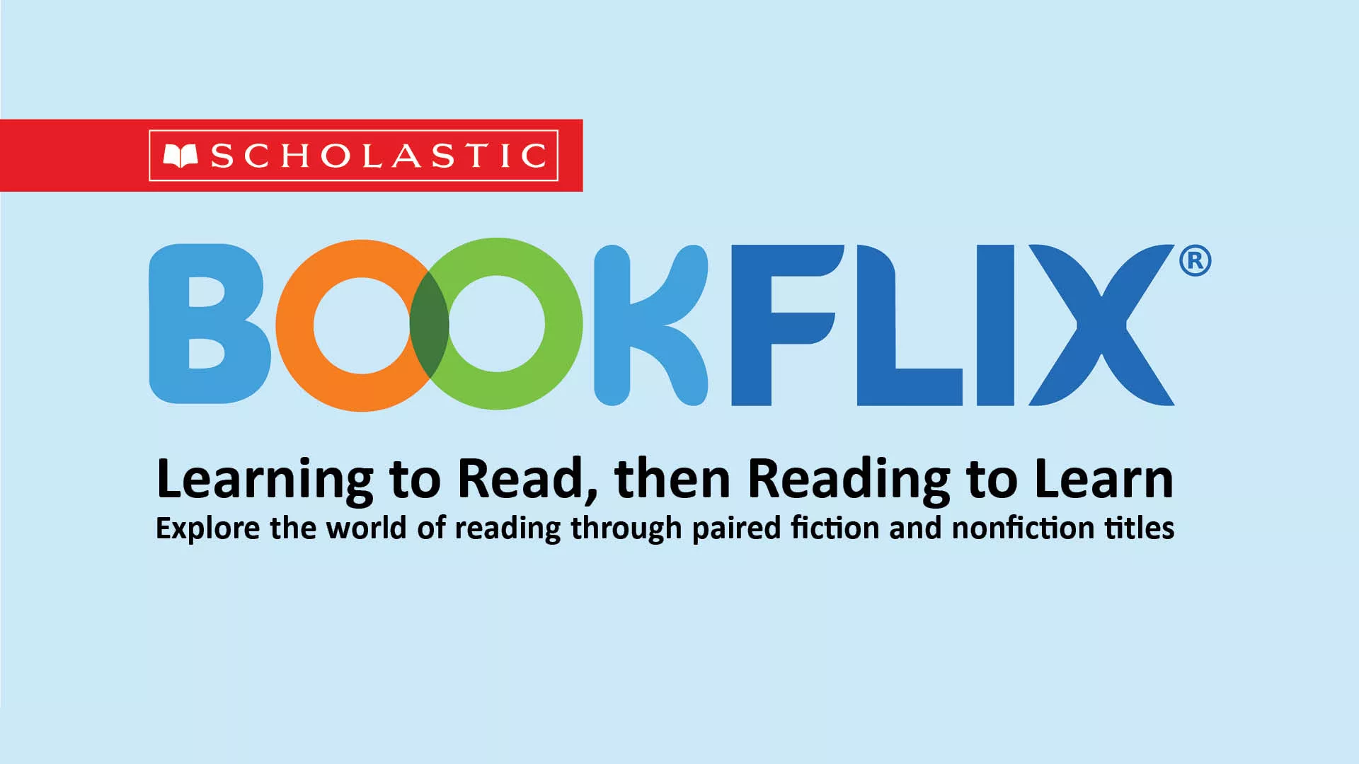 Scholastic BookFlix: Learning to Read, then Reading to Learn. Explore the world of reading through paired fiction and nonfiction titles.