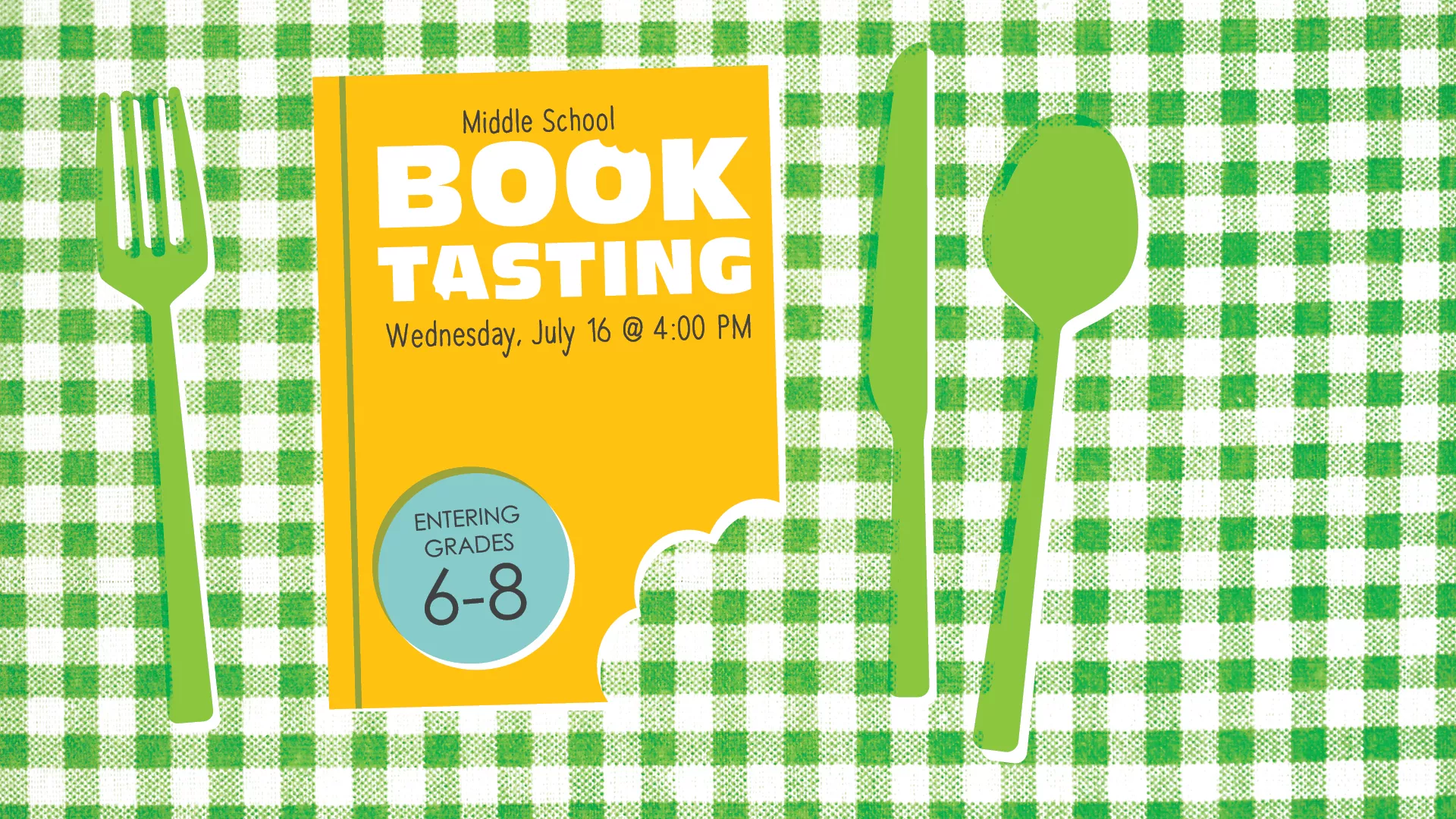 Wed Jul 16 at 4 PM - Middle School Book Tasting. For Entering Grades 6-8.