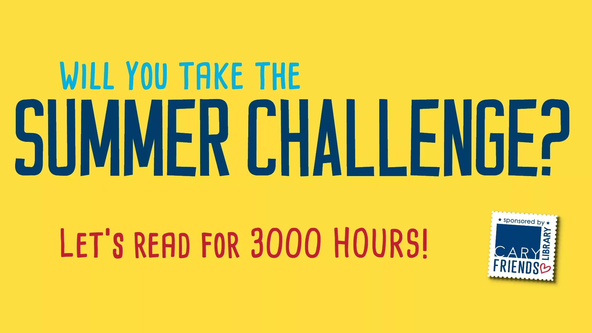 Will Ypu Take the Summer Challenge? Let&#039;s Read for 3000 Hours! Sponsored by the Friends of Cary Library.