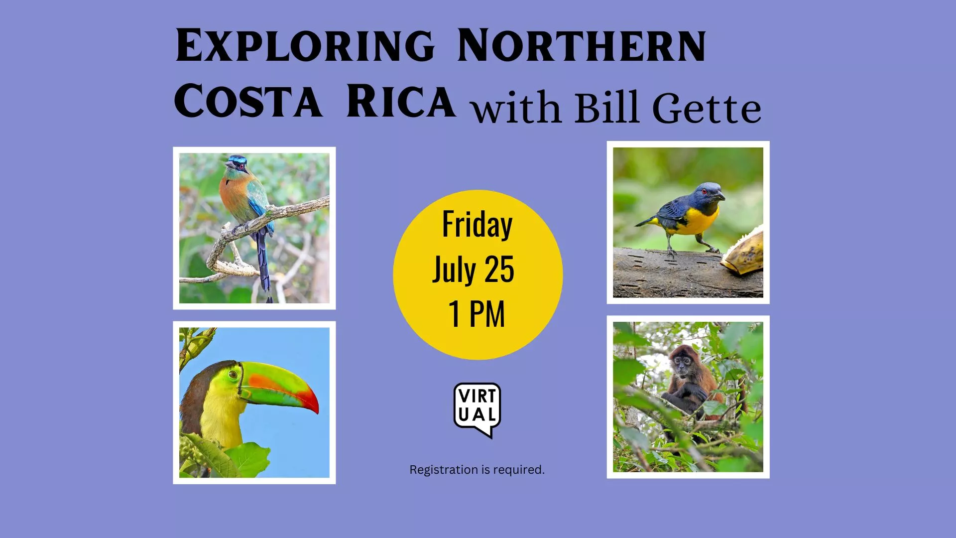 Fri Jul 25 at 1 PM - [VIRTUAL] Exploring Northern Costa Rica. With Bill Gette. Registration required.