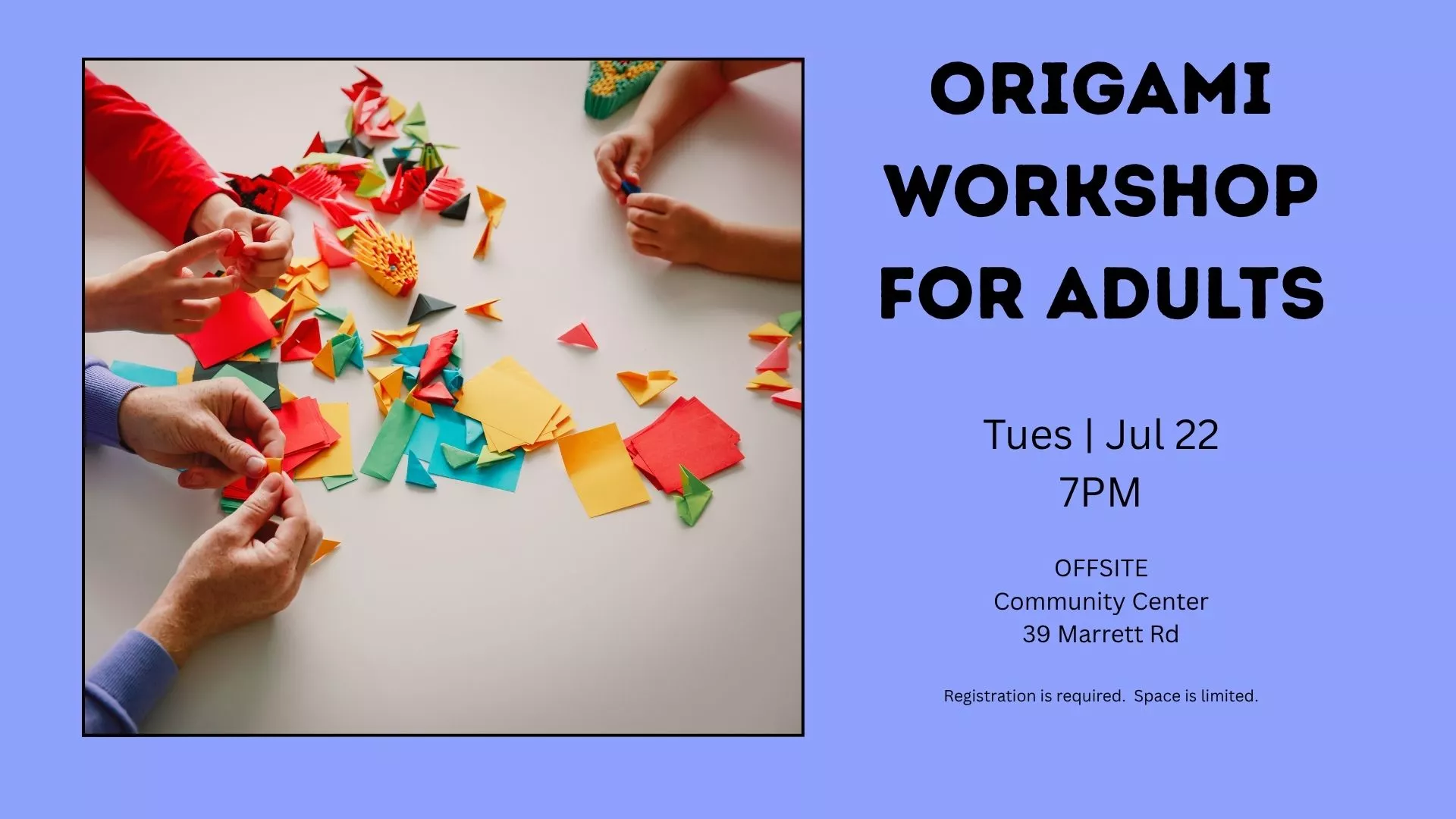Tue Jul 22 at 7 PM - [OFFSITE] Origami Workshop for Adults. At Community Center, 39 Marrett Road. Registration Required.