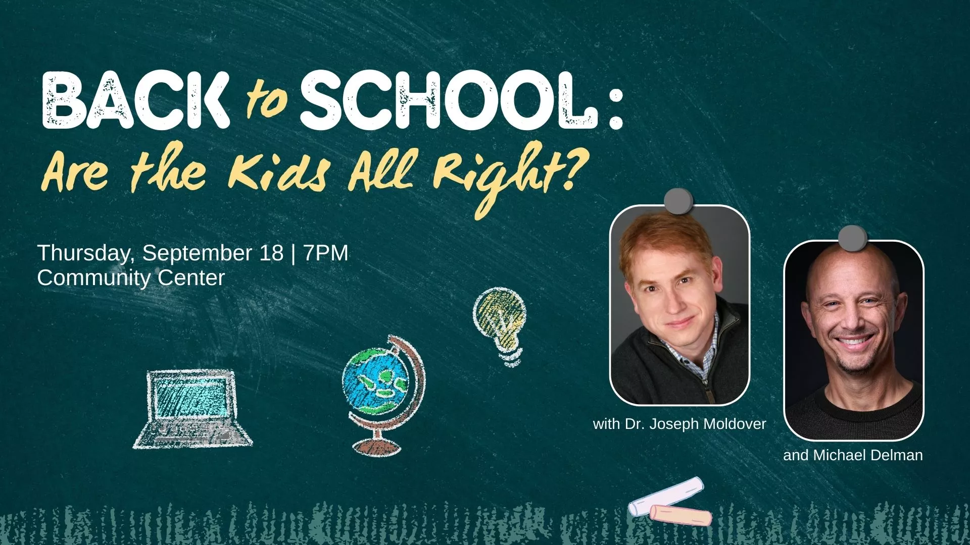 Thu Sep 18 at 7 PM - [OFFSITE] Back to School: Are the Kids All Right? With Dr. Joseph Moldover and Michael Delman. At Community Center.