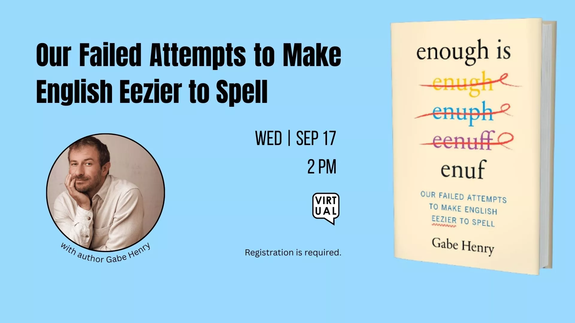 Wed Sep 17 at 2 PM - [VIRTUAL] Our Failed Attempts to Make English Eezier to Spell. With Author Gabe Henry. Registration Requried.