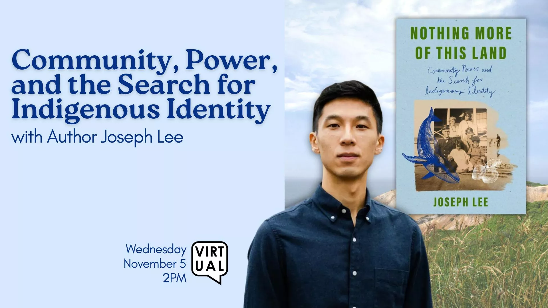 Wed Nov 5 at 2 PM - [VIRTUAL] Community, Power, and the Search for Indigenous Identity. With Author Joseph Lee.