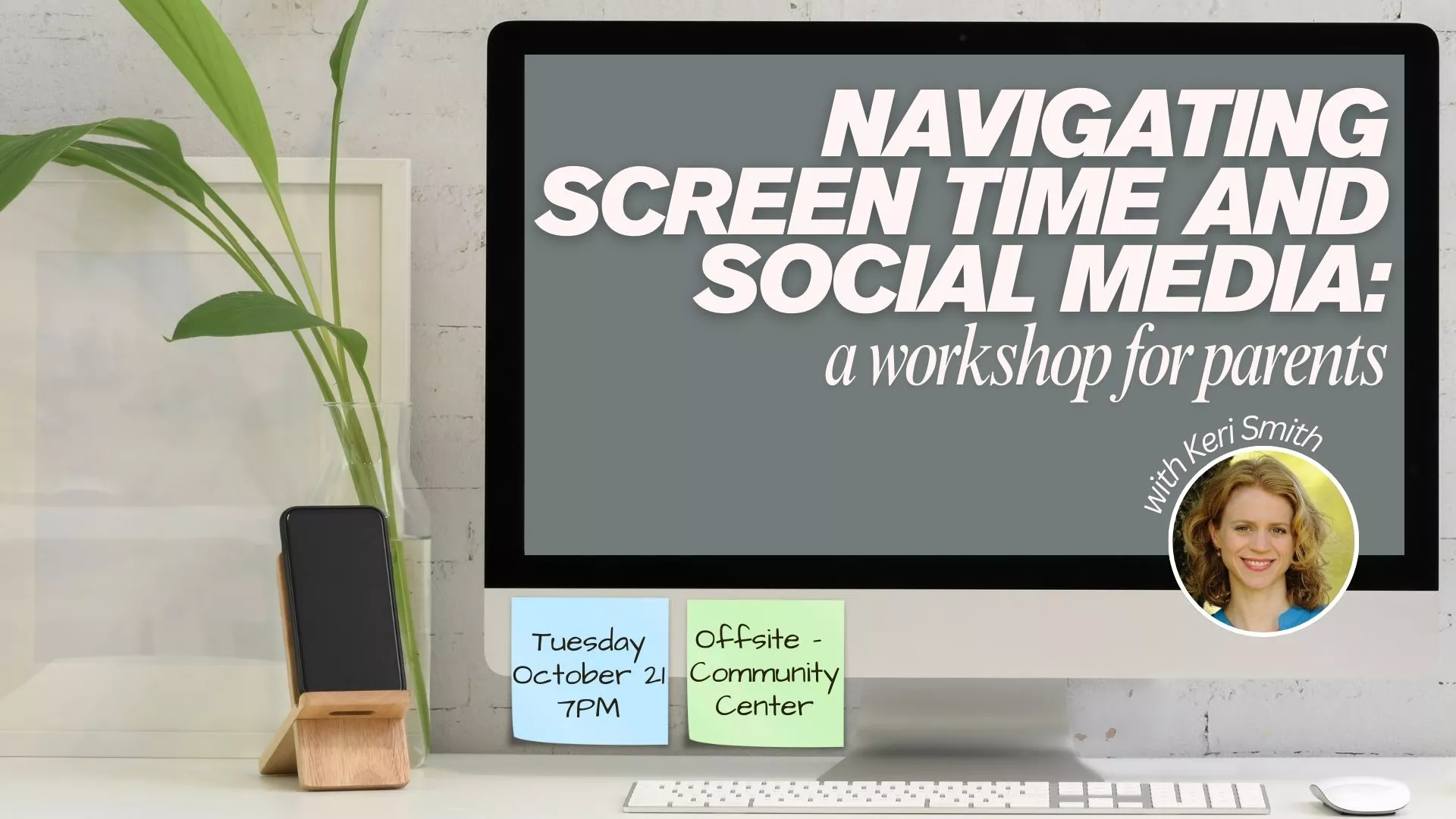 Tue Oct 21 at 7 PM - [OFFSITE] Navigating Screen Time and Social Media: A Workshop for Parents. With Keri Smith. At the Community Center.