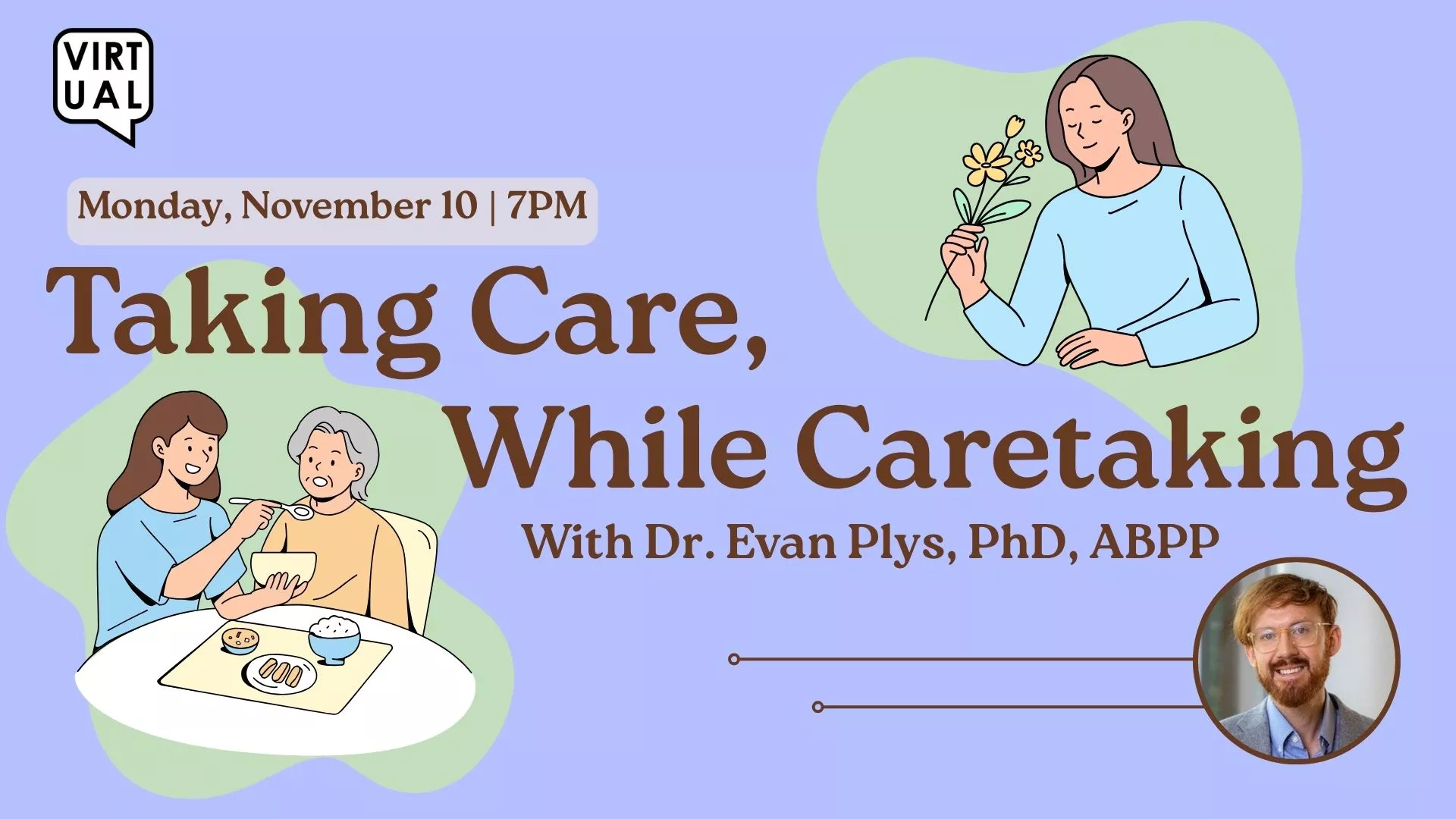 Mon Nov 10 at 7 PM - [VIRTUAL] Taking Care, While Caretaking. With Dr. Evan Plys, PhD, ABPP.