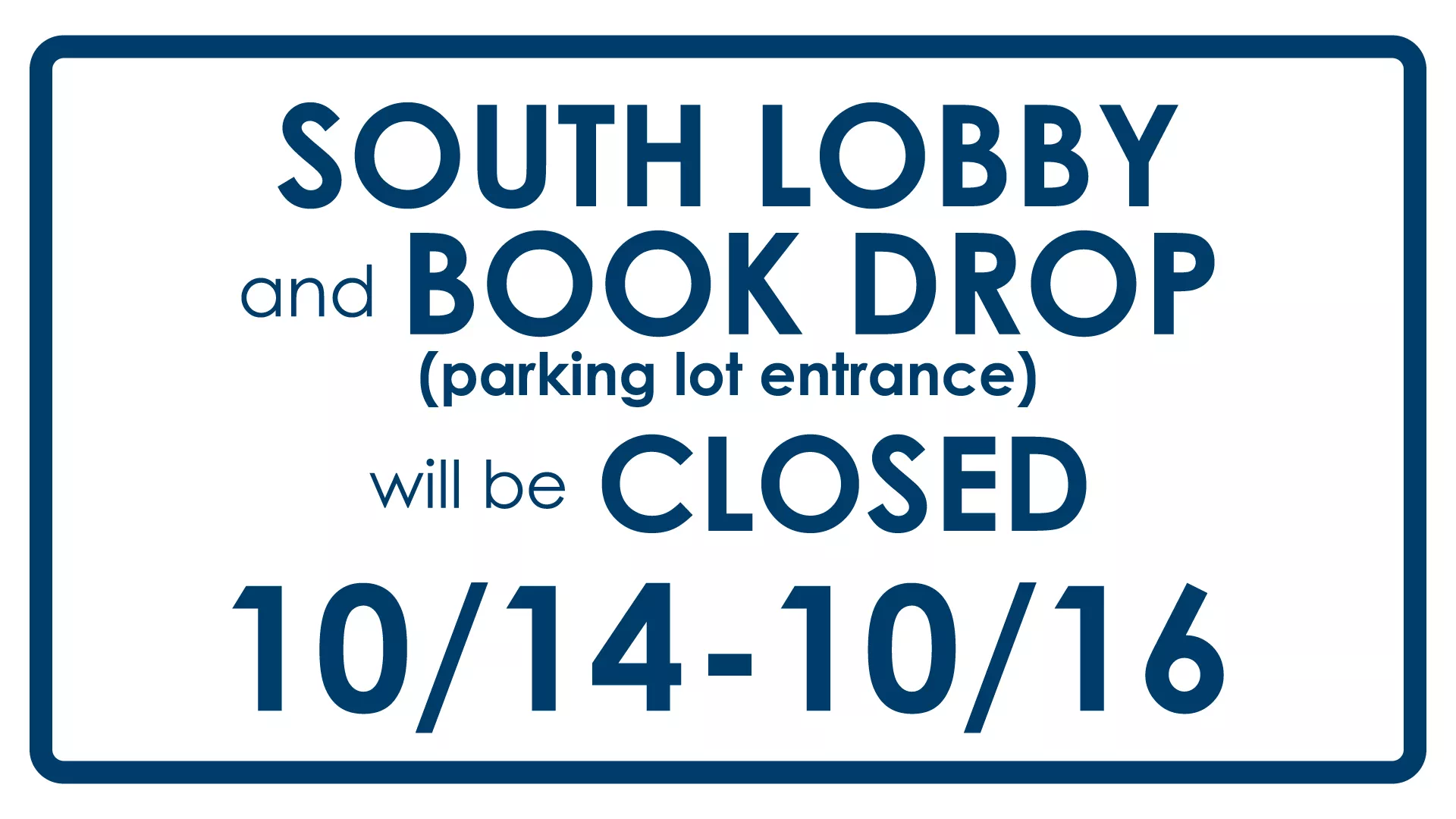 South Lobby and Book Drop (parking lot entrance) Will Be Closed 10/14-10/16