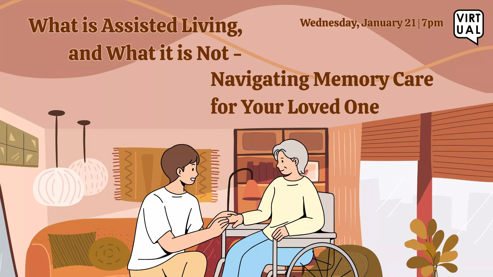 Wed Jan 21 at 7 PM - [VIRTUAL] What Is Assisted Living, and What It Is Not. Navigating Memory Care for Your Loved One.