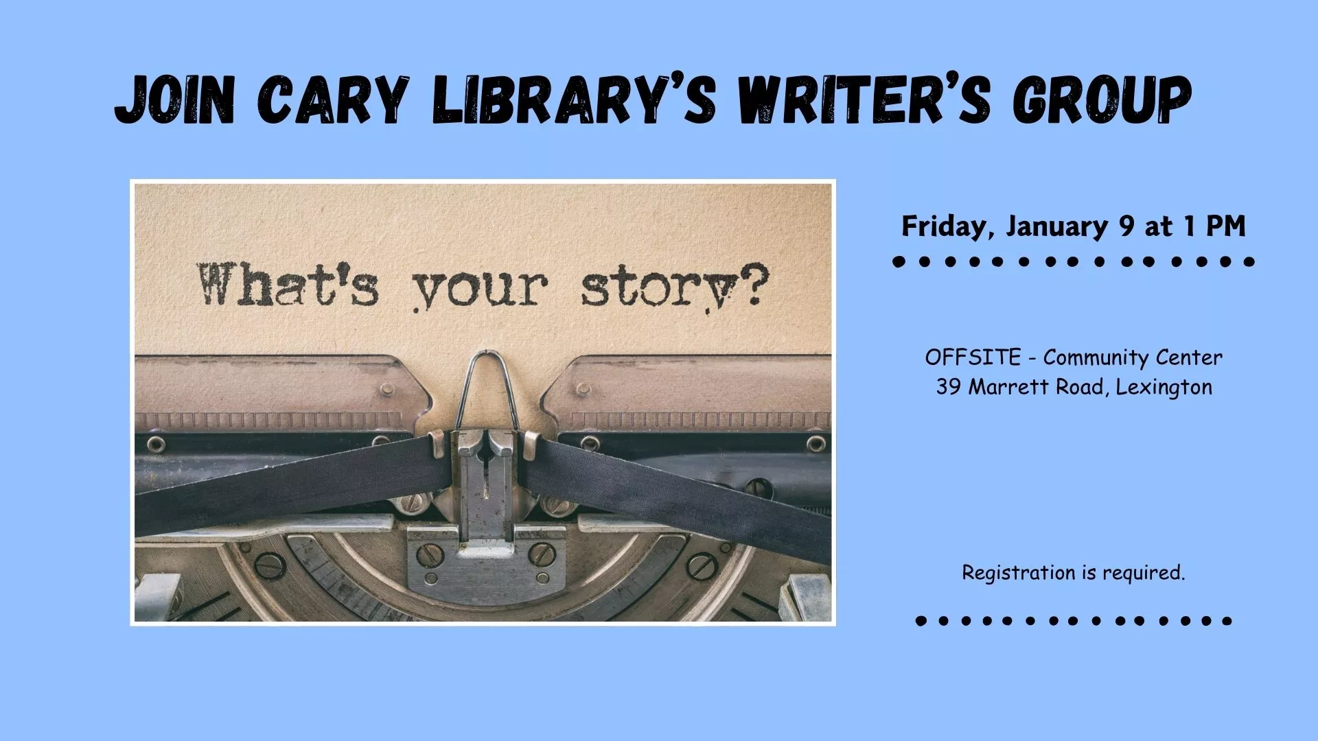 Fri Jan 9 at 1 PM - [OFFSITE] Join Cary Library's Writer's Group. At the Community Center, 39 Marrett Road, Lexington. Registration Required.