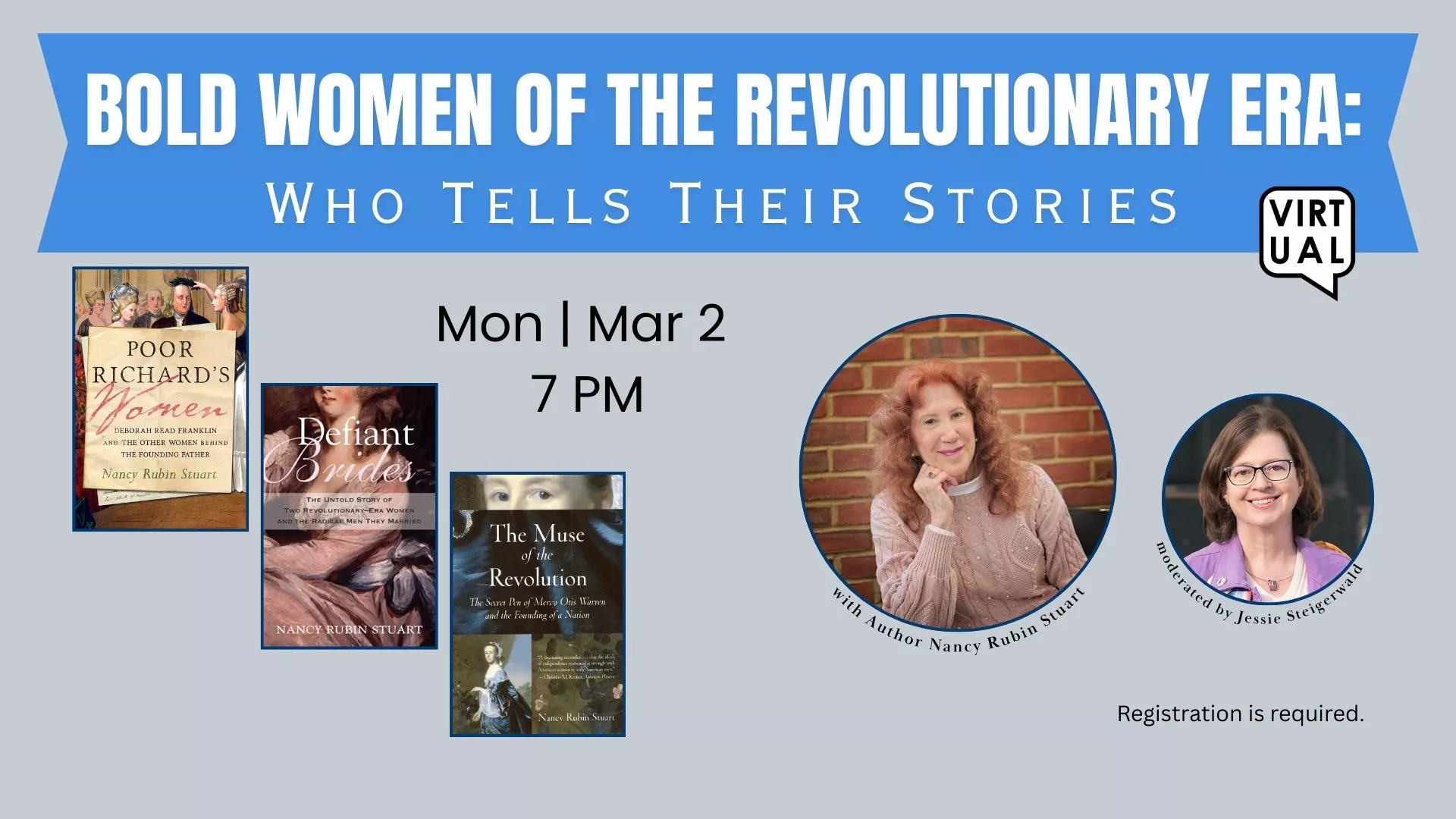 Mon Mar 2 at 7 PM - Virtual - Bold Women of the Revolutionary Era: Who Tells Their Stories. With Author Nancy Rubin Stuart. Moderated by Jessie Steigerwald. Registration Required.
