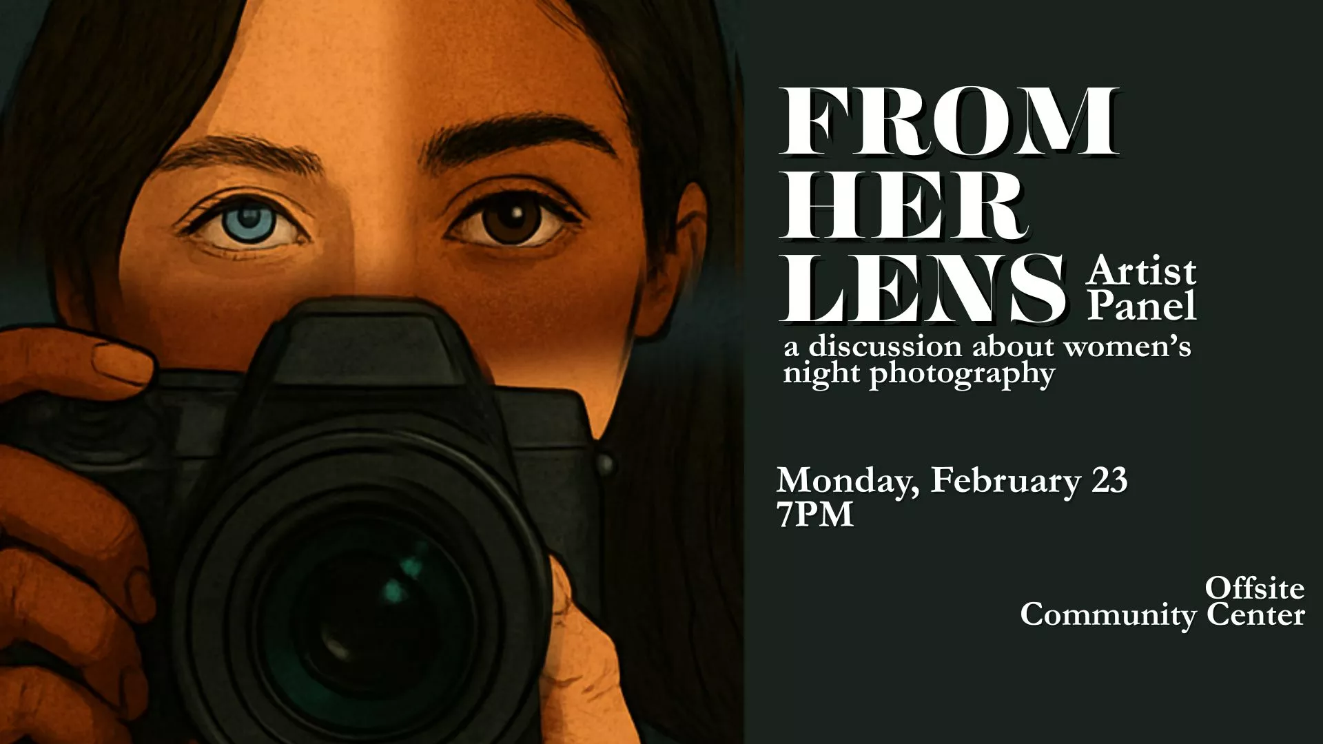 Mon Feb 23 - OFFSITE - From Her Lens Artist Panel: A Discussion About Women's Night Photography. At the Community Center.