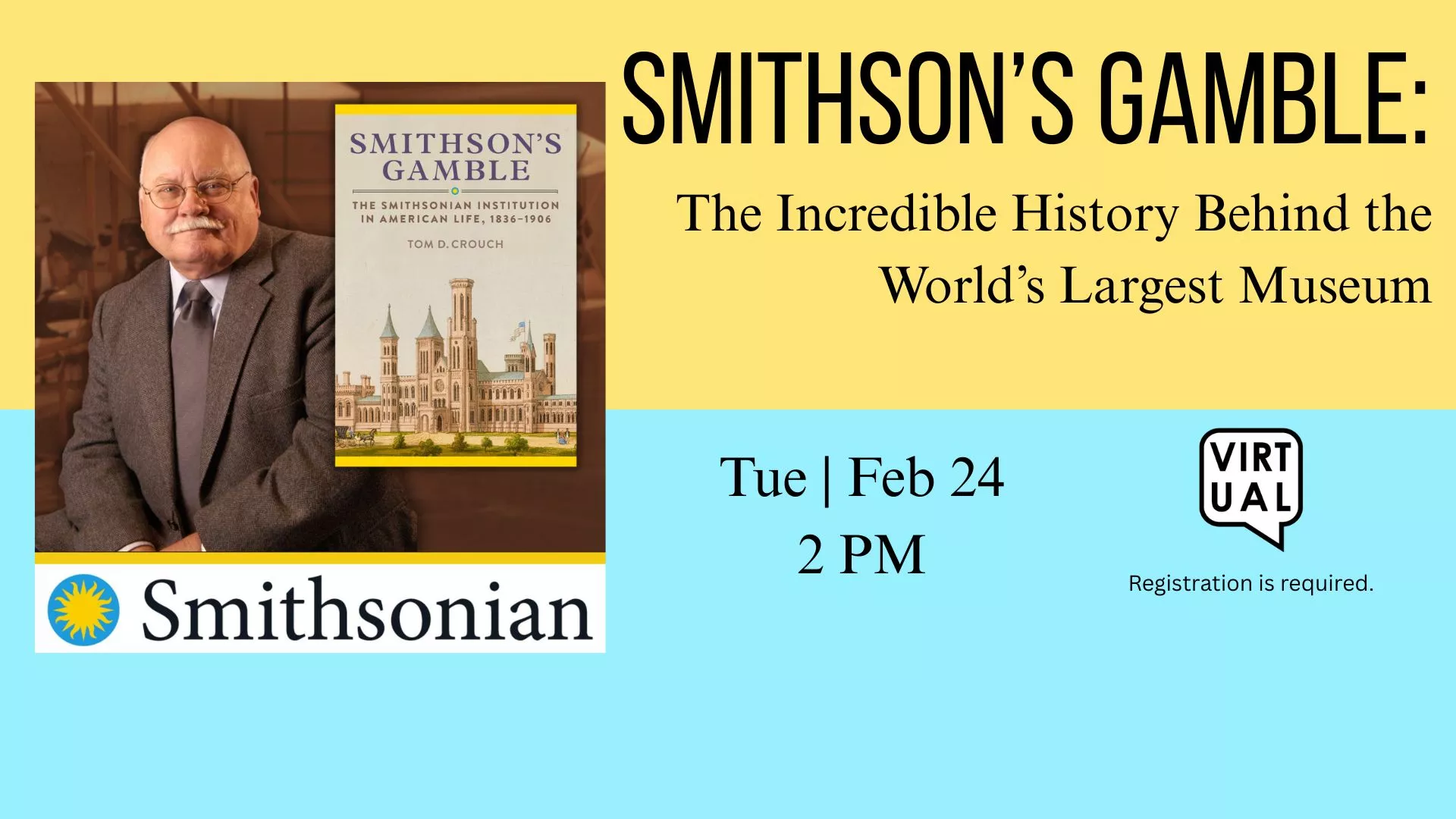 Tue Feb 24 at 2 PM - VIRTUAL - Smithson's Gamble: The Incredible History Behind the World's Largest Museum. Registration required.