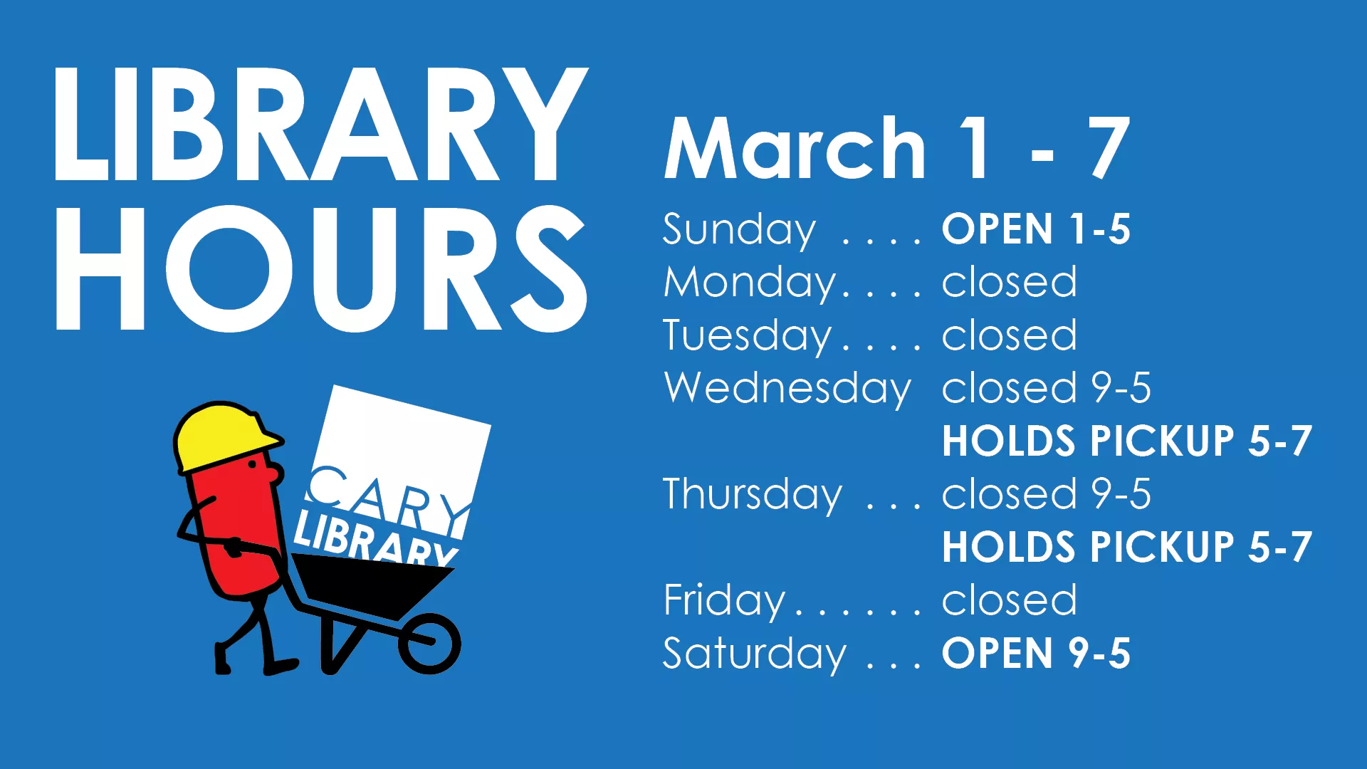 Library Hours: Week: March 1-7  Sunday: OPEN 1-5 (Upper Levels only) Monday: Closed Tuesday: Closed Wednesday: Closed 9-5 / HOLDS PICKUP 5-7 PM (no building access) Thursday: Closed 9-5 / HOLDS PICKUP 5-7 PM (no building access) Friday: Closed Saturday: OPEN 9-5 (Upper Levels only)
