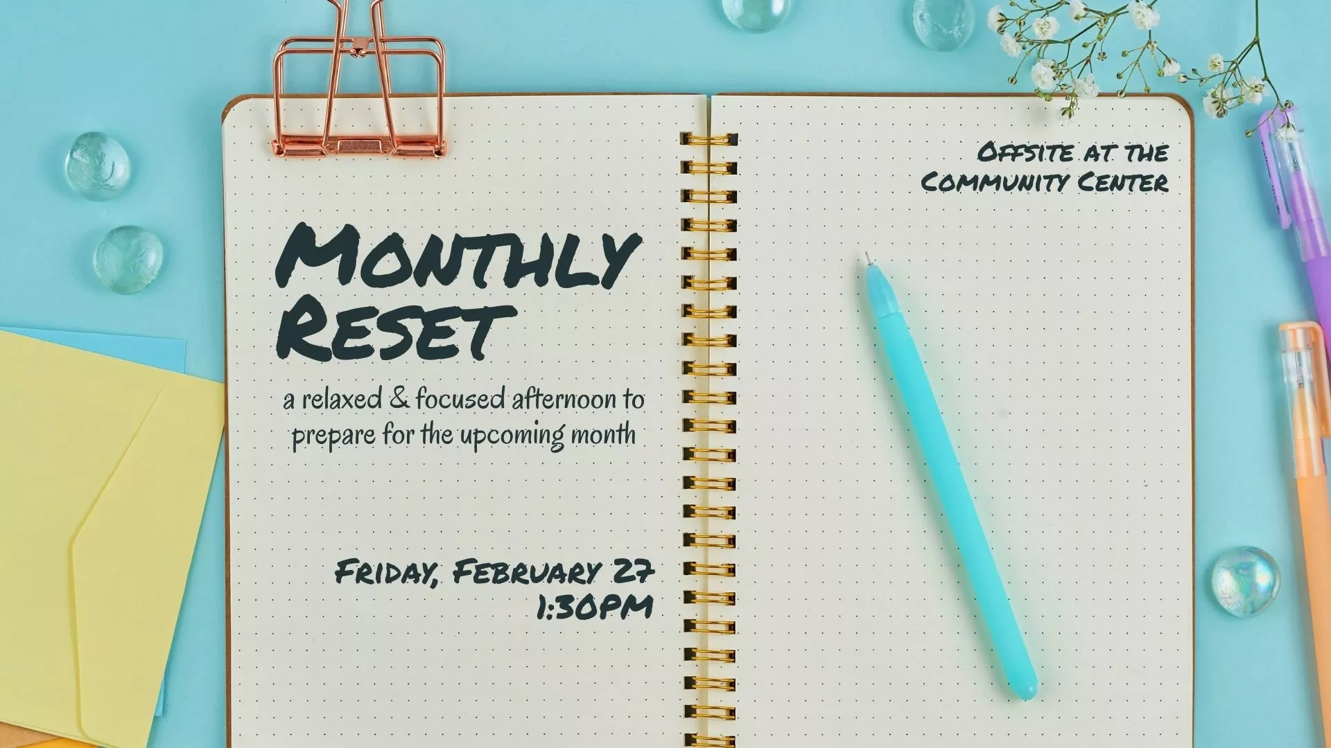 Fri Feb 27 at 1:30 PM - OFFSITE - Monthly Reset: a relaxed &amp; focused afternoon to prepare for the upcoming month. At the Community Center.
