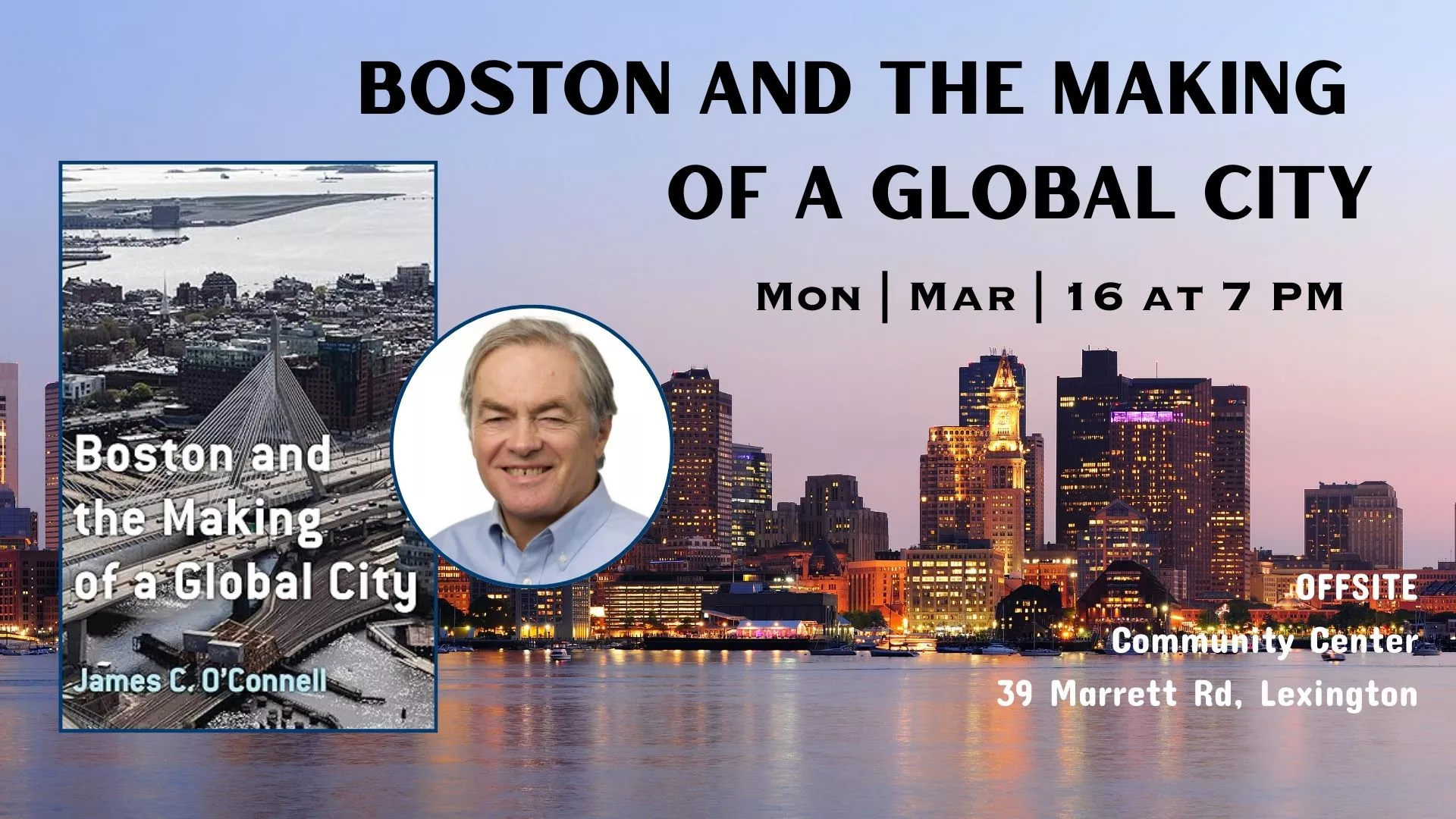 Mon Mar 16 at 7 PM - Offsite - Boston and the Making of a Global City. At the Community Center, 39 Marrett Road, Lexington.