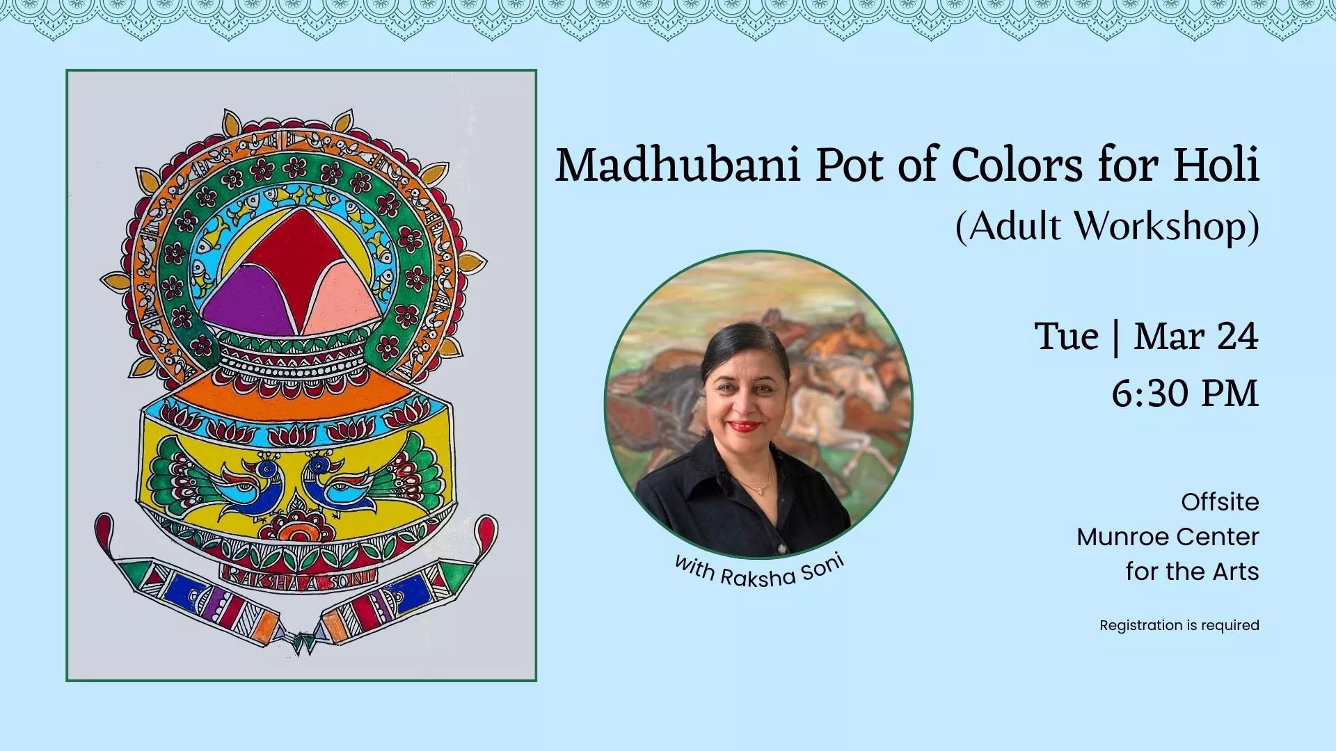 Tue Mar 24 at 6:30 PM - Offsite - Madhubani Pot of Colors for Holi (Adult Workshop). With Raksha Soni. At the Munroe Center for the Arts. Registration Required.