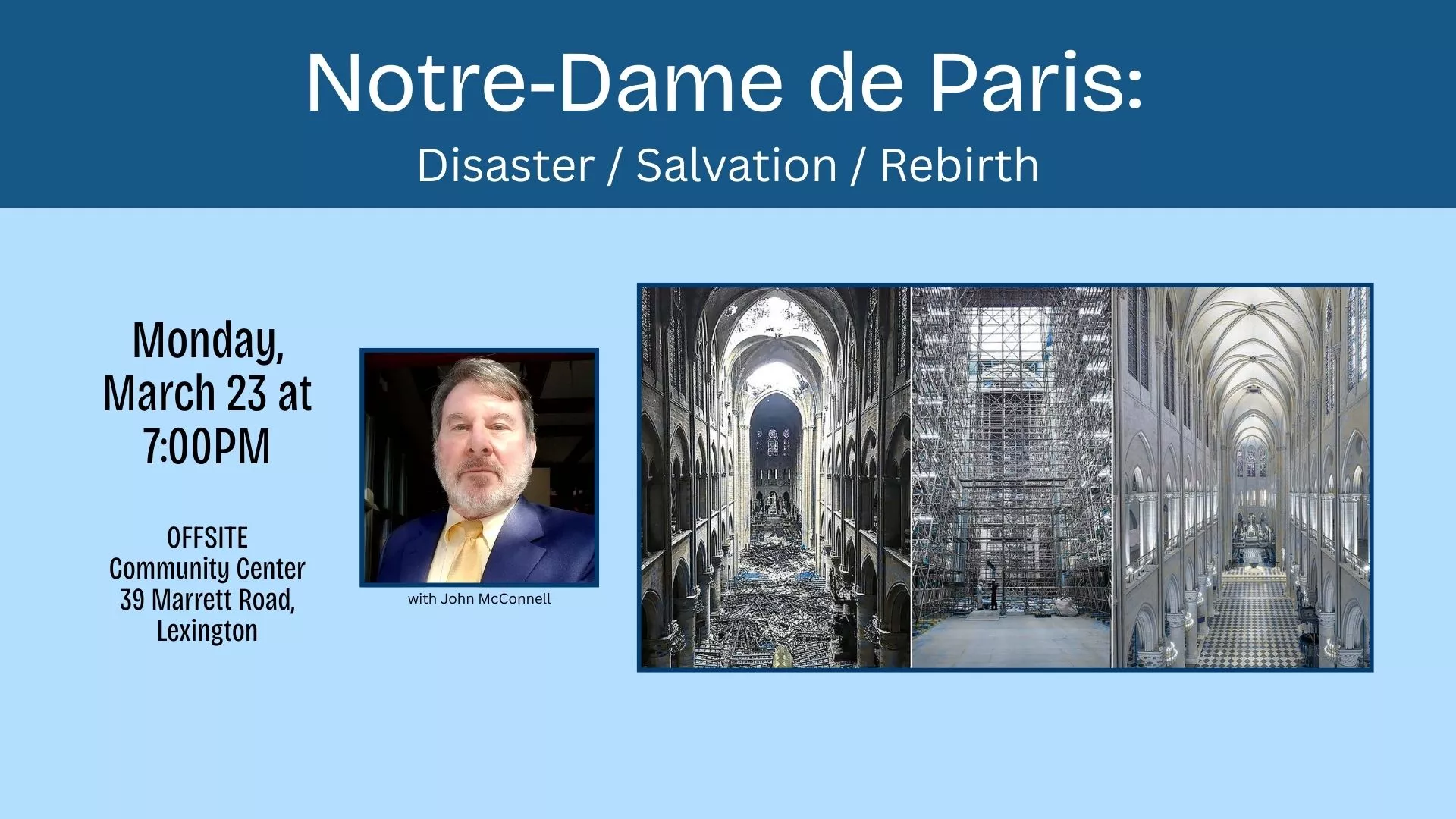 Mon Mar 23 at 7 PM - Offsite - Notre-Dame de Paris: Disaster/Salvation/Rebirth. With John McConnell. At the Community Center, 39 Marrett Road, Lexington.