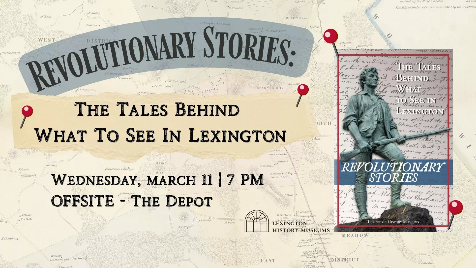Wed Mar 11 at 7 PM - Offsite - Revolutionary Stories: The Tales Behind What to See in Lexington. At the Depot.