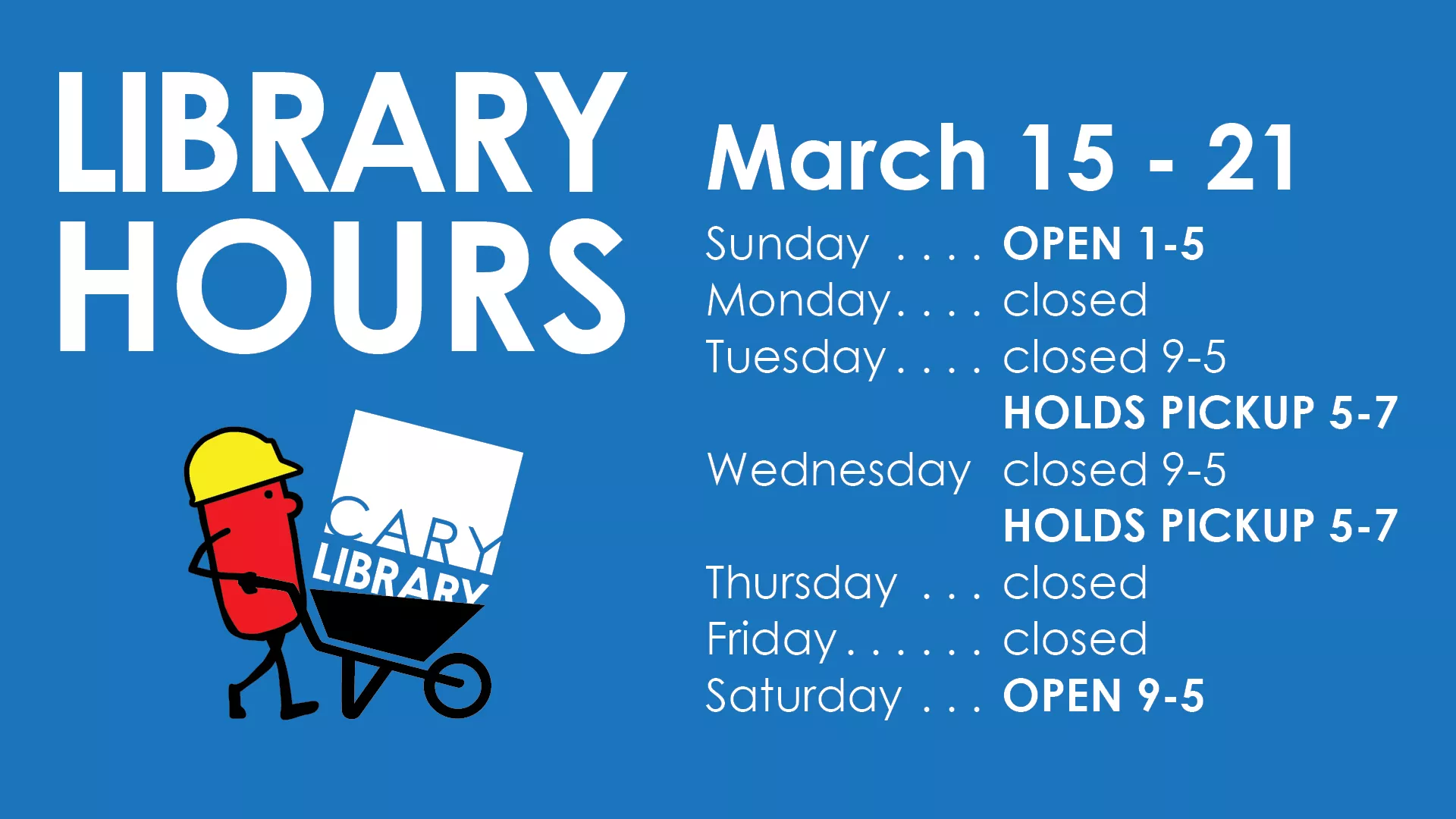 Library Hours: Week: March 15-21  Sunday: OPEN 1-5 (Upper Levels only) Monday: Closed Tuesday: Closed 9-5 / HOLDS PICKUP 5-7 PM (no building access) Wednesday: Closed 9-5 / HOLDS PICKUP 5-7 PM (no building access) Thursday: Closed Friday: Closed Saturday: OPEN 9-5