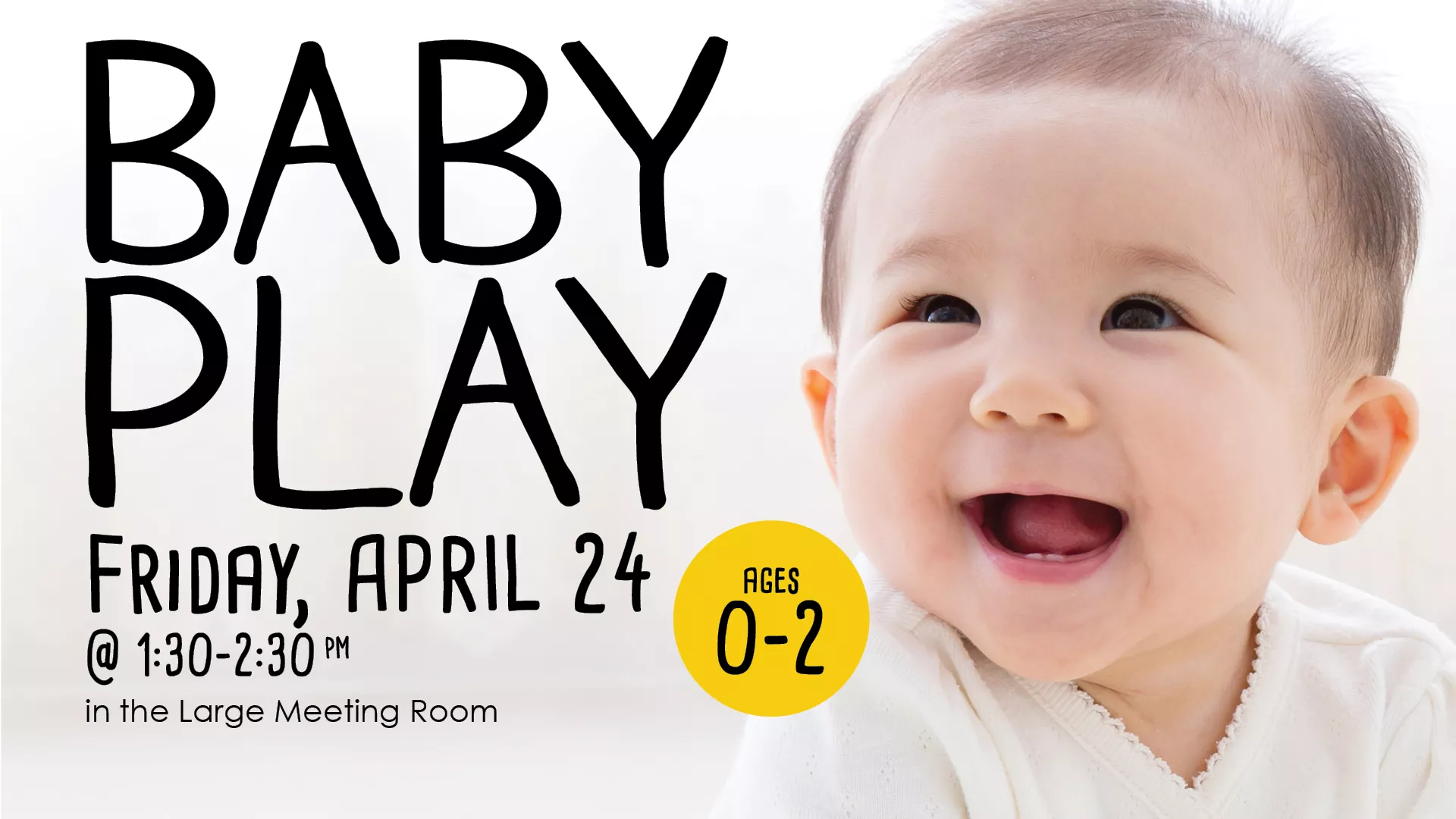 Fri Apr 24 at 1:30-2:30 PM - Baby Play. Ages 0-2. In the Large Meeting Room.