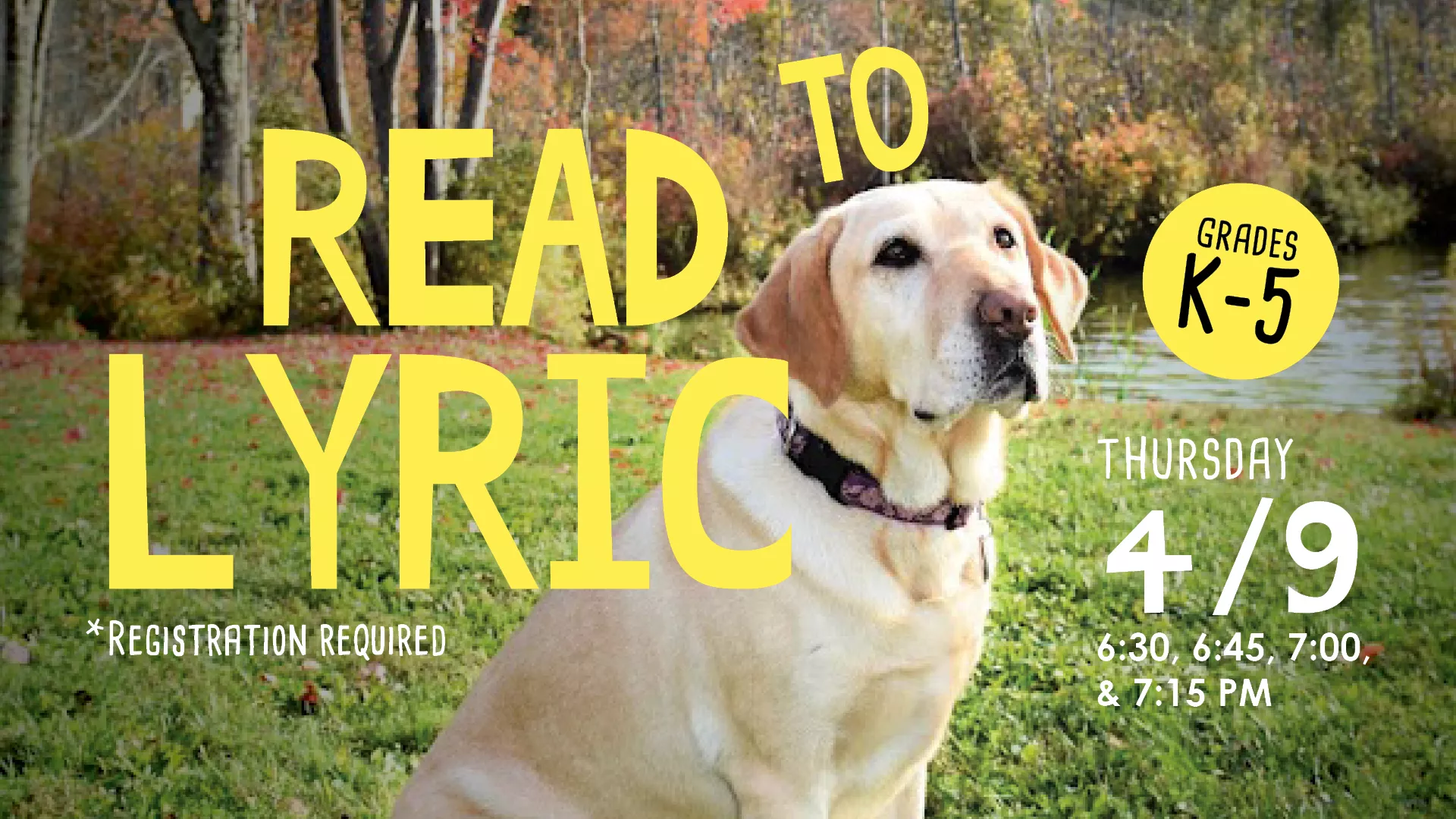Thu 4/9 at 6:30, 6:45, 7:00, &amp; 7:15 PM - Read to Lyric. Grades K-5. Registration Required.