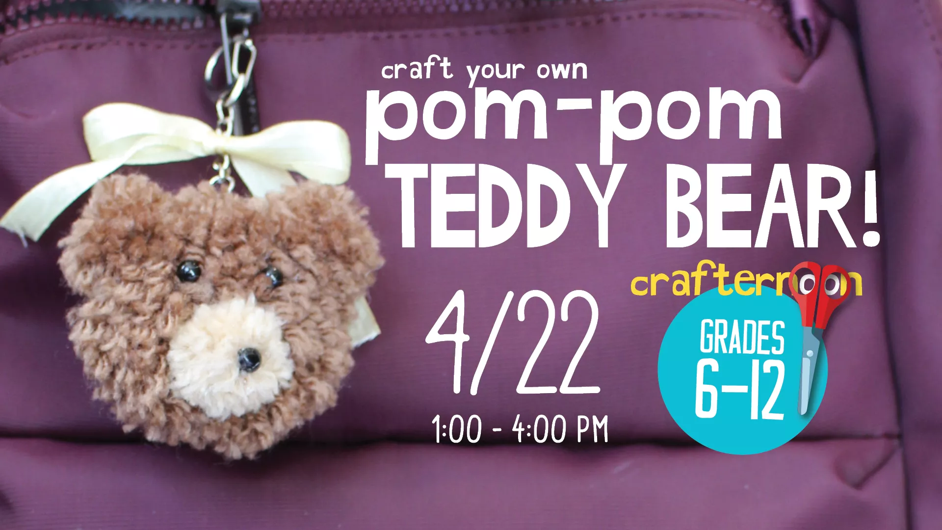 Wed Apr 22 at 1-4 PM - Teen Crafternoon: Craft Your Own Pom-Pom Teddy Bear! Grades 6-12.