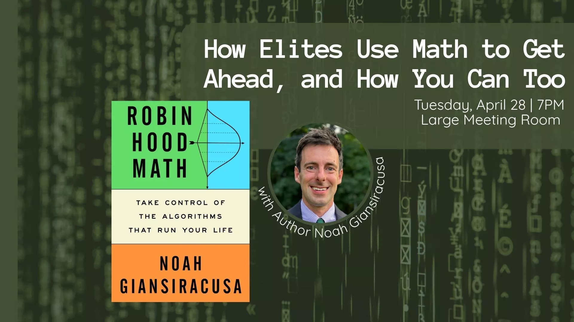 Tue Apr 28 at 7 PM - How Elites Use Math to Get Ahead, and How You Can Too. With Author Noah Giansiracusa. In the Large Meeting Room.