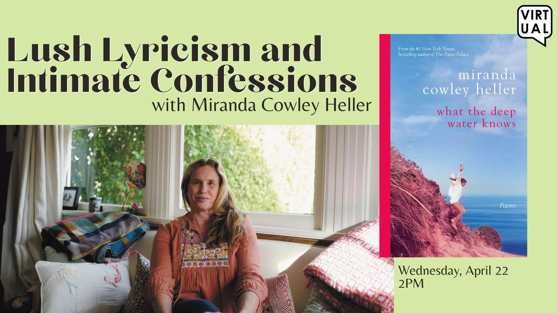 Wed Apr 22 at 2 PM - Virtual- Lush Lyricism and Intimate Confessions. With Miranda Cowley Heller.