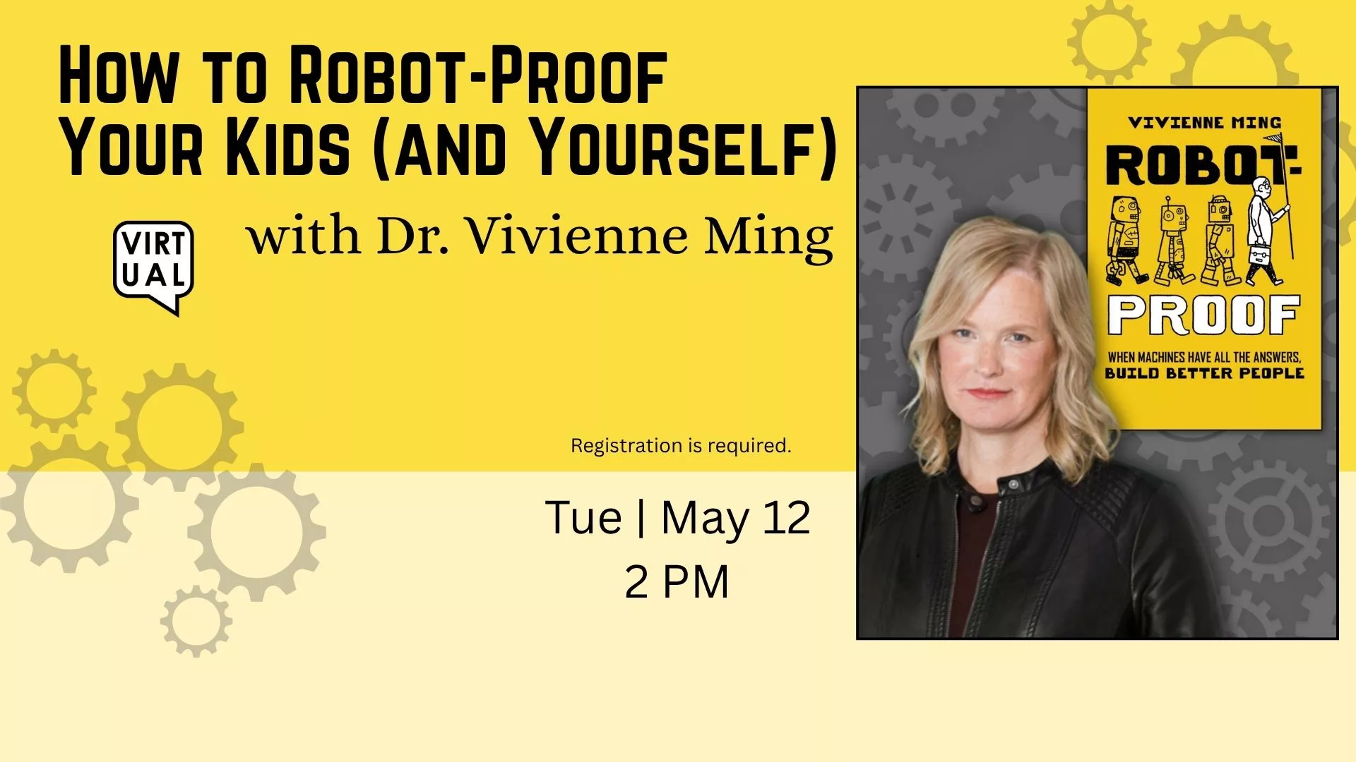 Tue May 12 at 2 PM - Virtual - How to Robot-Proof Your Kids (and Yourself). With Vivienne Ming. Registration Required.