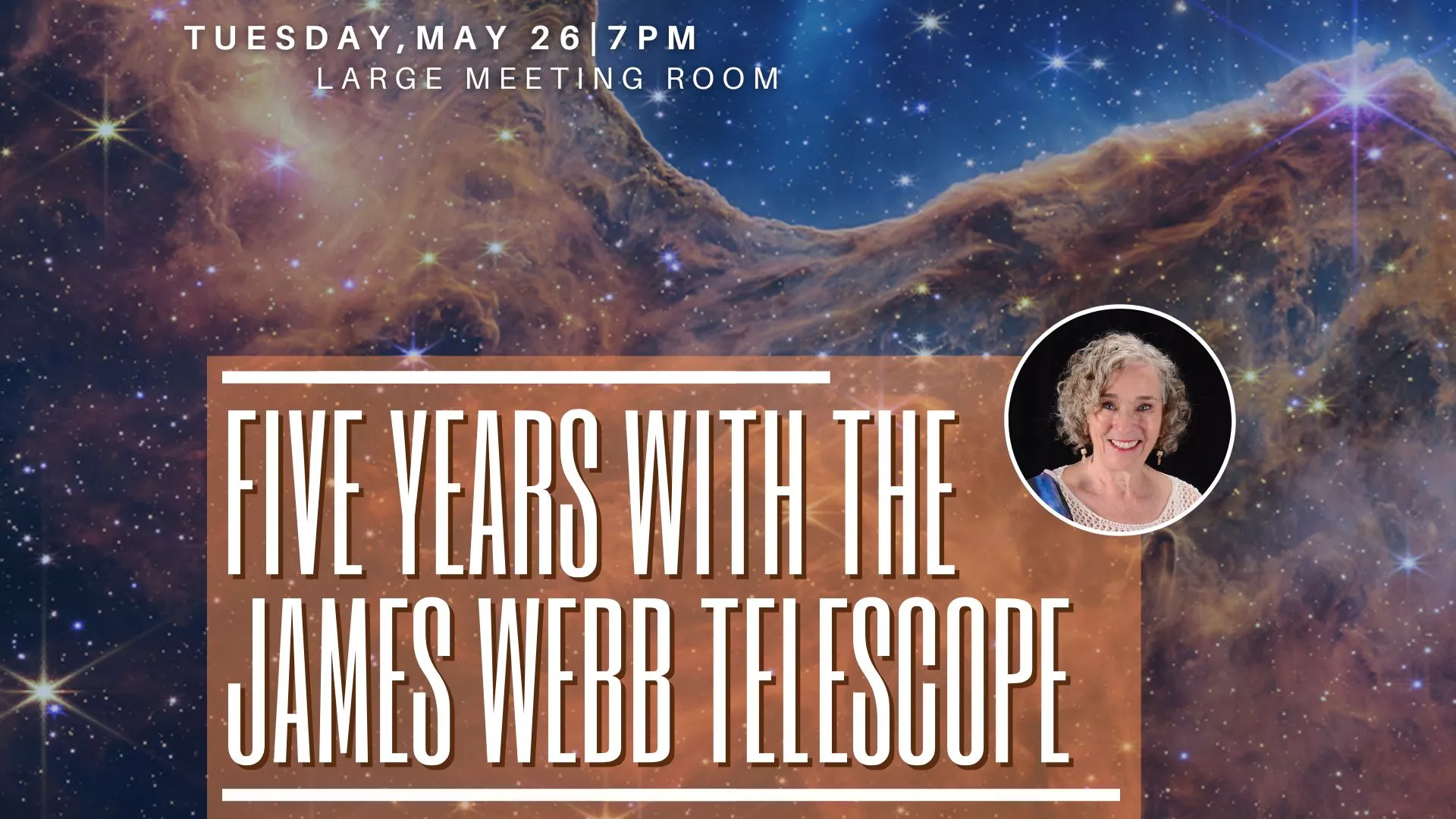 Tue May 26 at 7 PM - Five Years with the James Webb Telescope. Large Meeting Room.