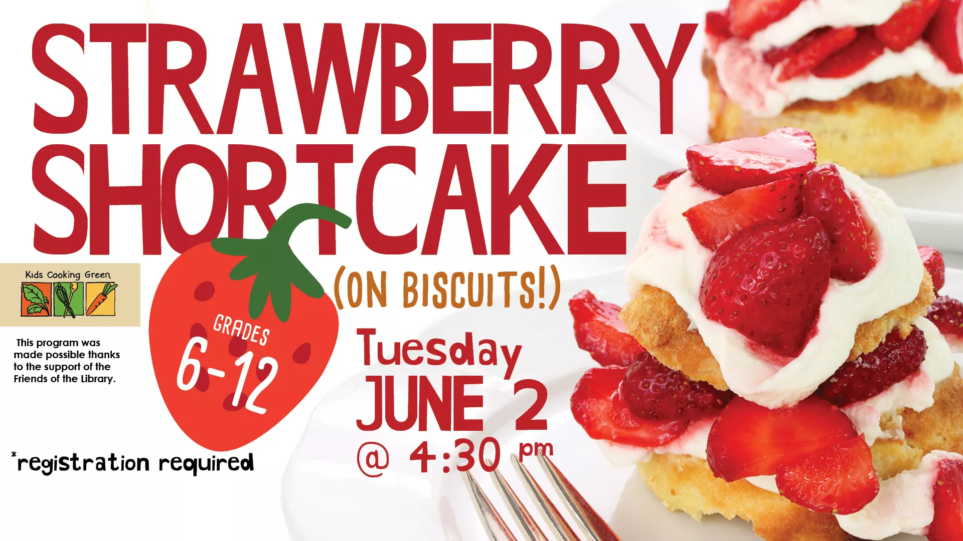 Tue Jun 2 at 4:30 PM - Kids Cooking Green: Strawberry Shortcake on Biscuits! Grades 6-12. Registration Required.