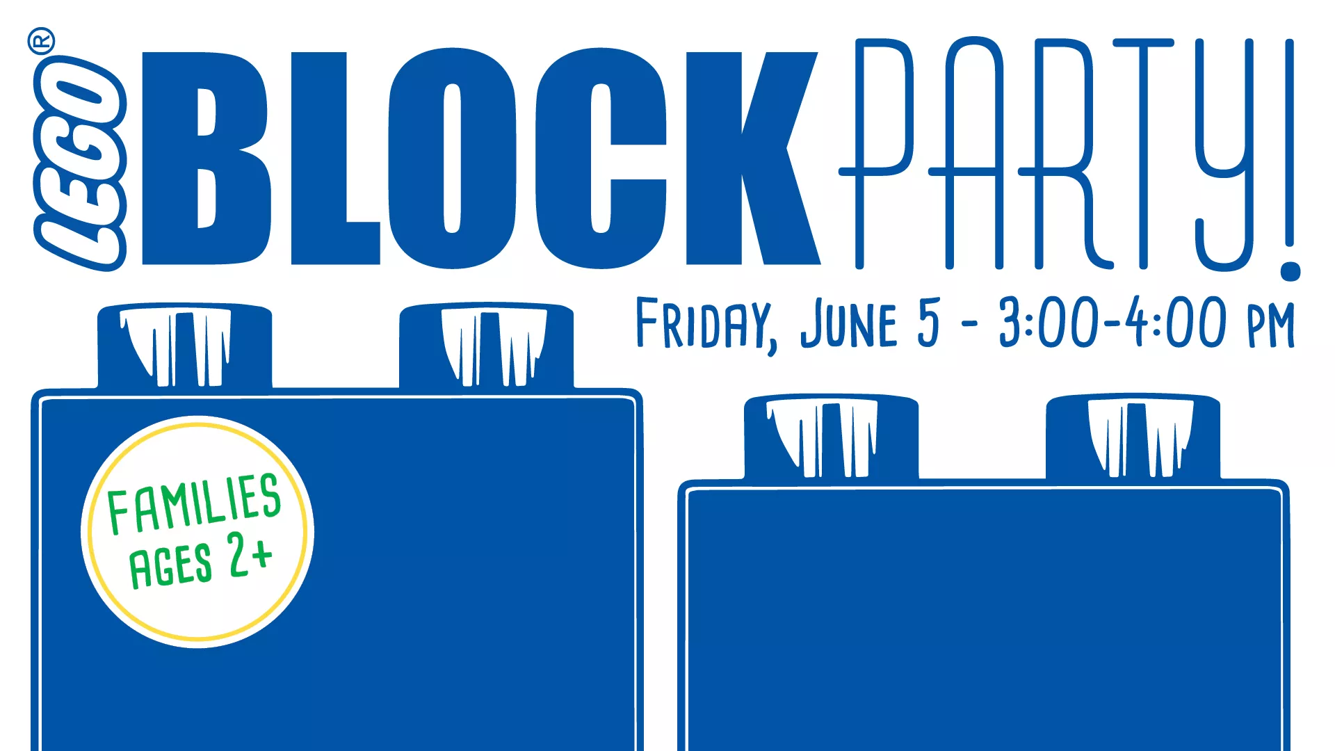 Fri Jun 5 at 3-4 PM - LEGO® Block Party! Families Ages 2+.