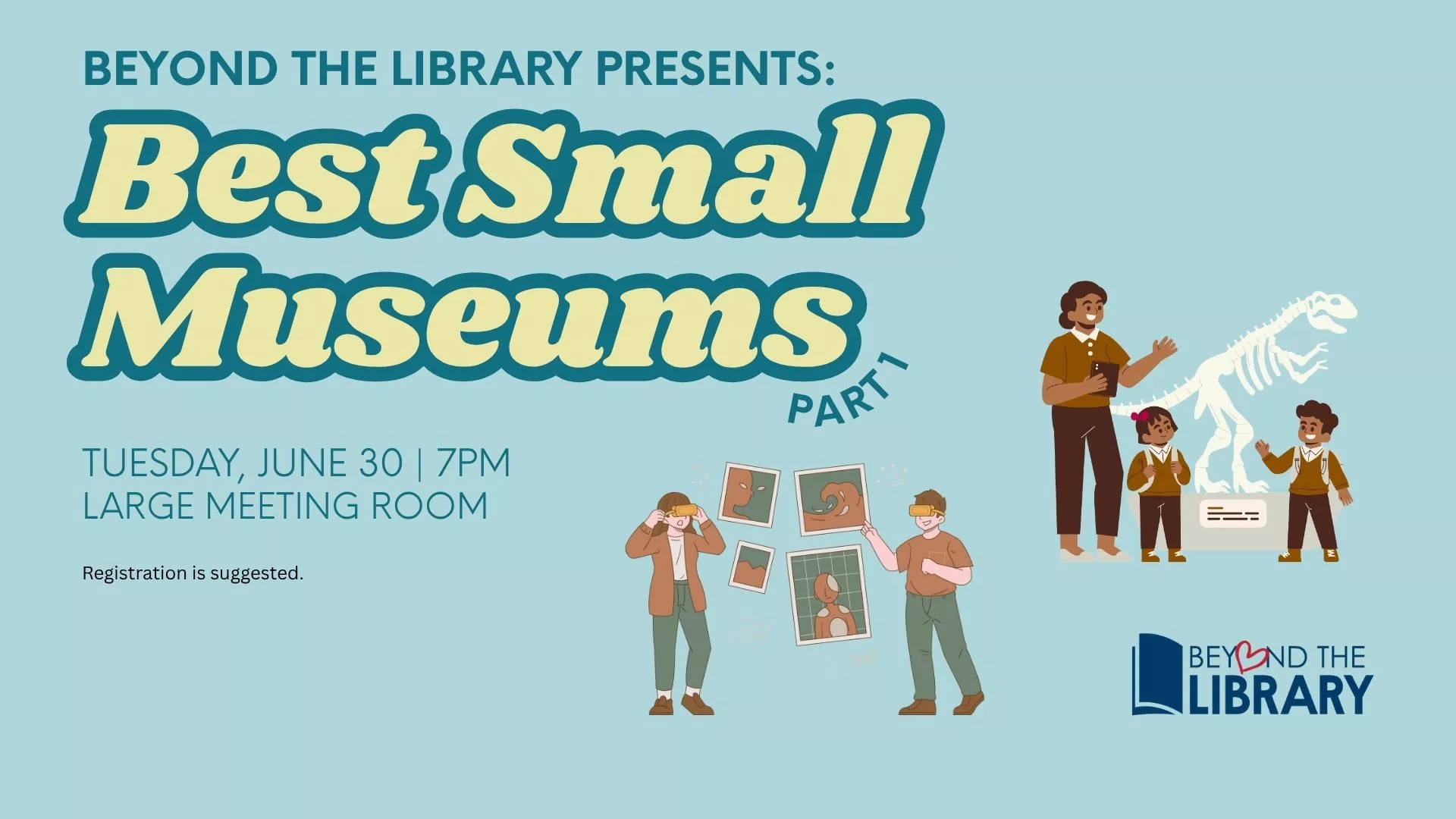 Tue Jun 30 at 7 PM - Beyond the Library Presents: Best Small Museums, Part 1. Large Meeting Room. Registration is suggested.
