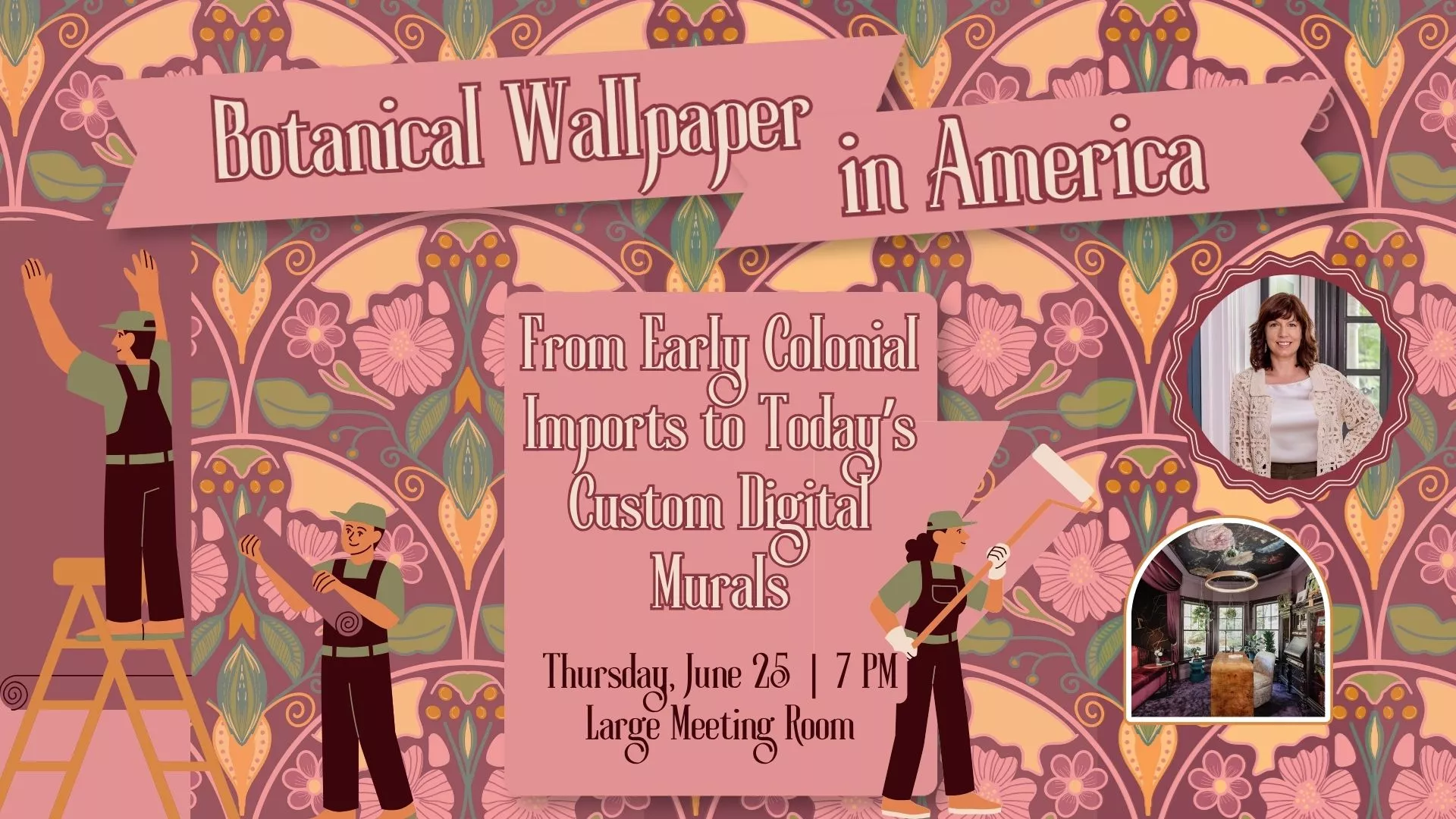 Thu Jun 25 at 7 PM - Botanical Wallpaper in America: From Early Colonial Imports to Today's Custom Digital Murals. Large Meeting Room.
