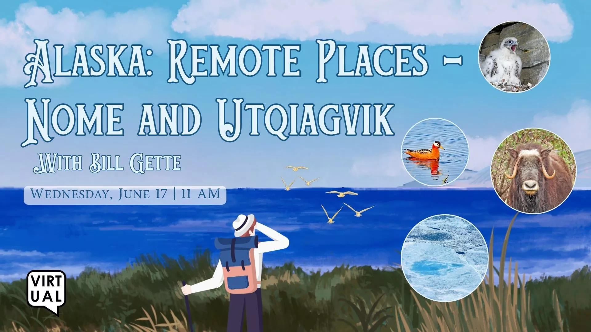 Wed Jun 17 at 11 AM - Virutal - Alaska: Remote Places - Nome and Utqiagvik. With Bill Gette.