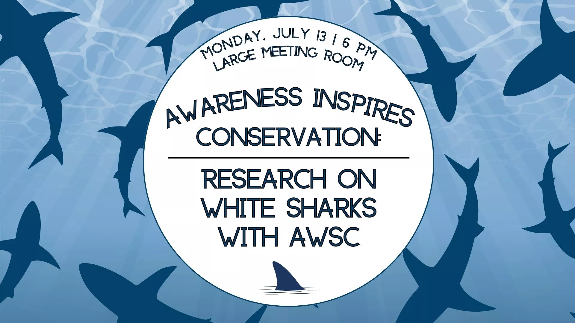 Mon Jul 13 at 6 PM - Awareness Inspires Conservation: Research on White Sharks with AWSC. Large Meeting Room.