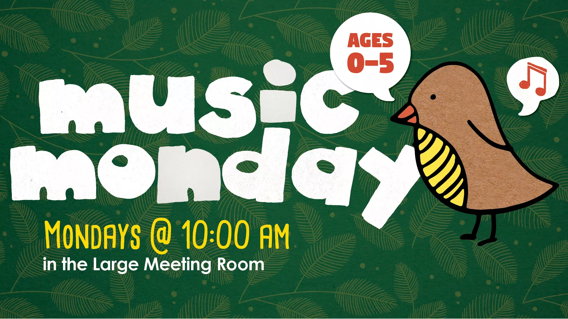 Mondays at 10 AM - Music Monday. Ages 0-5. In the Large Meeting Room.