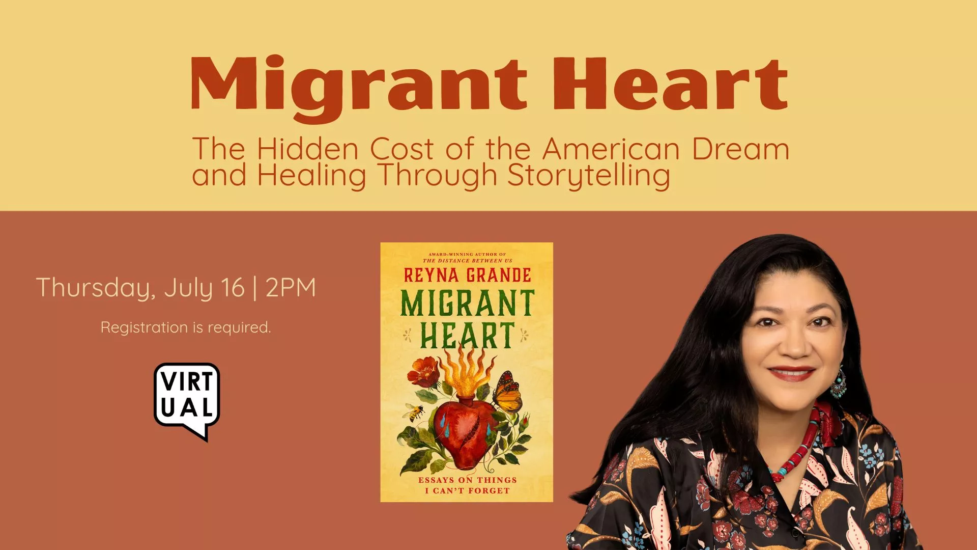 Thu Jul 16 at 2 PM - Virtual - Migrant Heart: The Hidden Cost of the American Dream and Healing Through Storytelling. Registration Required.