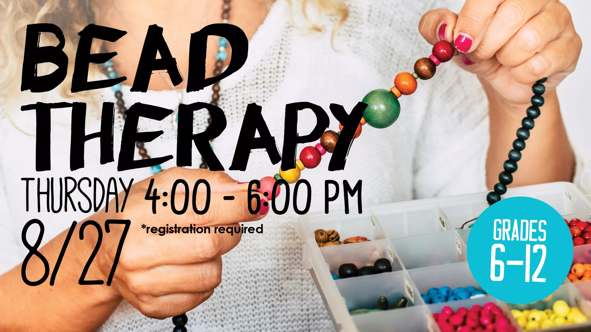 Thu Aug 27 from 4-6 PM - Bead Therapy. Grades 6-12. Registration Required.