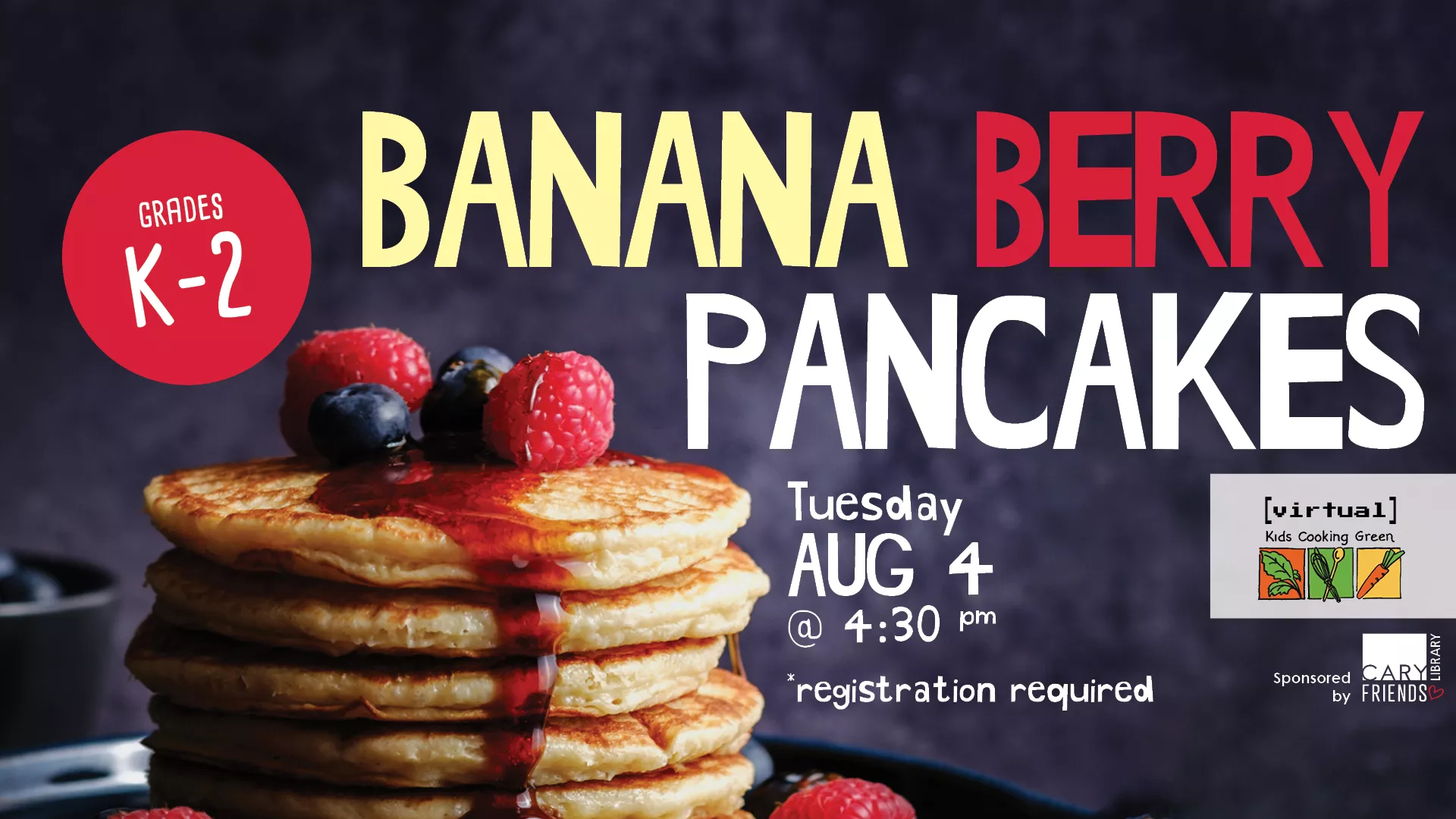 Tue Aug 4 at 4:30 PM - Virtual - Kids Cooking Green: Banana Berry Pancakes. Grades K-2. Registration Required.