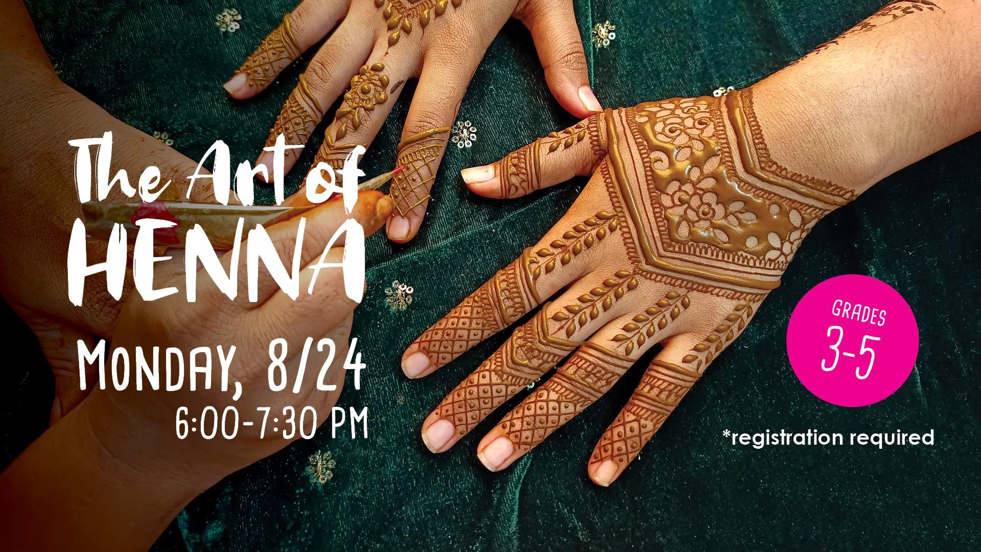 Mon Aug 24 at 6-7:30 PM - The Art of Henna. Grades 3-5. Registration Required.