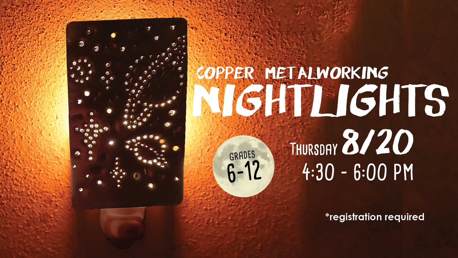 Thu Aug 20 at 4:30-6 PM - Copper Metalworking Nightlights. Grades 6-12. Registration Required.