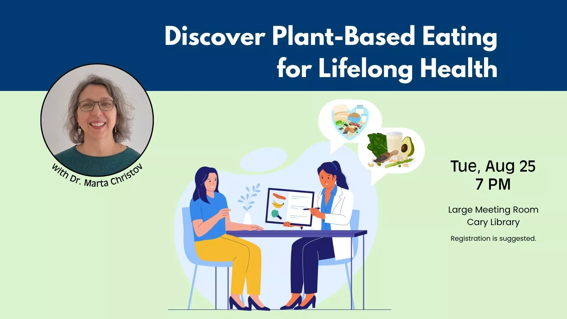 Tue Aug 25 at 7 PM - Discover Plant-Based Eating for Lifelong Health. With Dr. Marta Christov. Large Meeting Room, Cary Library. Registration Suggested.