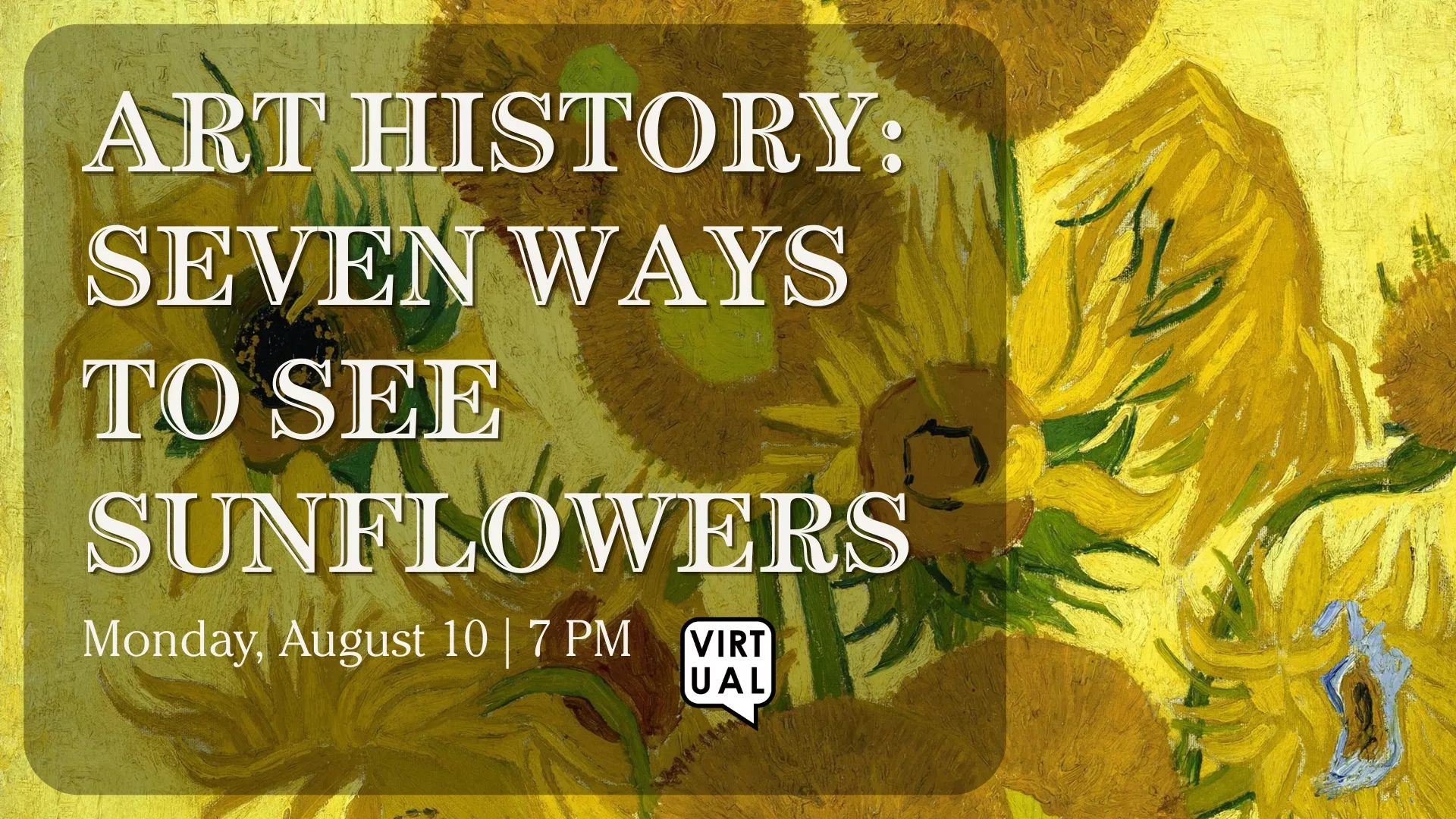 Mon Aug 10 at 7 PM - Virtual - Art History: Seven Ways to See Sunflowers.